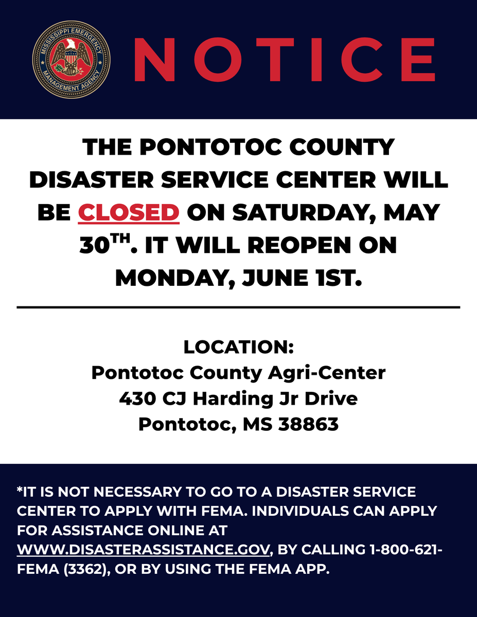MSEMA's tweet photo. NOTICE: The Disaster Service Center in Pontotoc County, at the Pontotoc County Agri-Center, 430 CJ Harding Jr Drive, will be closed on Saturday, May 30th. It will reopen on Monday, June 1st.

It is not necessary to go to a Disaster Service Center to apply with FEMA. Individuals can apply for assistance online at https://t.co/OZeF1Jg9Oi, by calling 1-800-621-FEMA (3362), or by using the FEMA App.