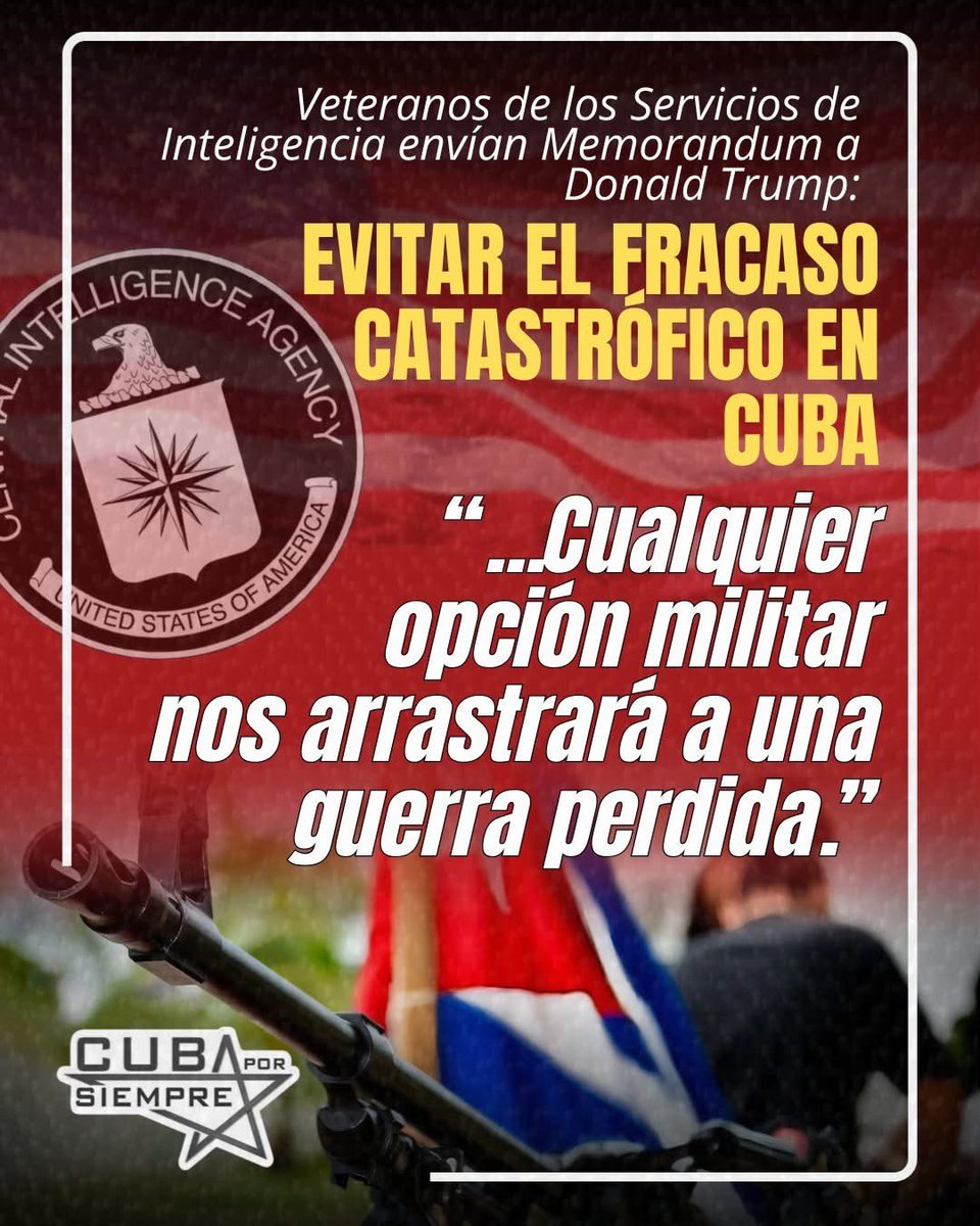 _TereFelipe_'s tweet photo. 🇺🇸🇨🇺 El colectivo Veterans Intelligence Professionals for Sanity (VIPS), compuesto por exfuncionarios de inteligencia de EE.UU., ha emitido un memorándum de alerta dirigido al Presidente Donald Trump, advirtiendo que la política actual hacia Cuba está encaminada a arrastrar al país a una “guerra perdida”.

Los expertos subrayan que Washington subestima gravemente el orgullo nacional cubano y su cultura de respeto institucional. Advirtieron que, incluso aquellos cubanos que desean cambios internos, se unirían detrás de su gobierno ante cualquier agresión externa, haciendo fracasar estrepitosamente cualquier intento de imponer un régimen desde el extranjero.

El documento desmiente categóricamente las justificaciones utilizadas para la escalada de tensiones. Según los veteranos, no existe evidencia desde 1992 de que Cuba apoye a organizaciones terroristas, ni de que Rusia o China operen bases de espionaje contra EE.UU. en la isla, calificando estas acusaciones de deshonestas y carentes de fundamento real.

Finalmente, VIPS concluye que la coerción ha fracasado durante más de seis décadas y que las negociaciones bajo amenaza de fuerza no son auténticas. Instan a la administración a abandonar la lógica del bloqueo y las acusaciones políticas, abriendo paso a un diálogo genuino que evite el colapso migratorio y humanitario que una intervención provocaría.

PARA EL GRUPO DIRECTIVO

Fulton Armstrong, ex Oficial de Inteligencia Nacional para América Latina (ret.)

Marshall Carter-Tripp, Oficial del Servicio Exterior (ret.); Directora de División, Oficina de Inteligencia e Investigación del Departamento de Estado
Philip Giraldi, ex Oficial de Operaciones de la C.I.A. (ret.)

Matthew Hoh, ex Capitán del Cuerpo de Marines de EE. UU., Iraq y ex Oficial del Servicio Exterior, Afganistán (VIPS asociado)

Jim Jatras, ex Departamento de Estado de EE. UU. y ex asesor de política exterior para la liderazgo del Senado (VIPS Asociado)

Larry Johnson, ex Oficial de Inteligencia de la C.I.A. y Funcionario de Contraterrorismo del Departamento de Estado (ret.)

John Kiriakou, ex Oficial de Contraterrorismo de la C.I.A. y ex investigador principal del Comité de Relaciones Exteriores del Senado

Karen Kwiatkowski, ex Teniente Coronel de la Fuerza Aérea de EE. UU. (ret.); en la Oficina del Secretario de Defensa observando la fabricación de mentiras sobre Iraq, 2001-03

Ray McGovern, ex oficial de infantería/inteligencia del Ejército de EE. UU. y analista de la C.I.A.; ex informador presidencial de la C.I.A. (ret.)

Elizabeth Murray, ex Suboficial de Inteligencia Nacional para el Cercano Oriente, Consejo Nacional de Inteligencia; analista política de la C.I.A. (ret.)

Scott Ritter, ex Mayor del Cuerpo de Marines de EE. UU., ex inspector jefe de armas de la ONU, Iraq

Coleen Rowley, Agente Especial del F.B.I. y ex asesora legal de la División de Minneapolis (ret.)

Lawrence Wilkerson, Coronel (Ejército de EE. UU., ret.), Profesor Visitante Distinguido, College of William and Mary (VIPS asociado)

Sarah G. Wilton, Comandante, Reserva Naval de EE. UU. (USNR), (ret.)/Agencia de Inteligencia de Defensa (D.I.A.), (ret.)

Robert Wing, ex Oficial del Servicio Exterior (VIPS asociado)

Ann Wright, Coronel, Ejército de EE. UU. (ret.); Oficial del Servicio Exterior (renunció en oposición a la guerra de Iraq)

Tomado de Cuba x siempre