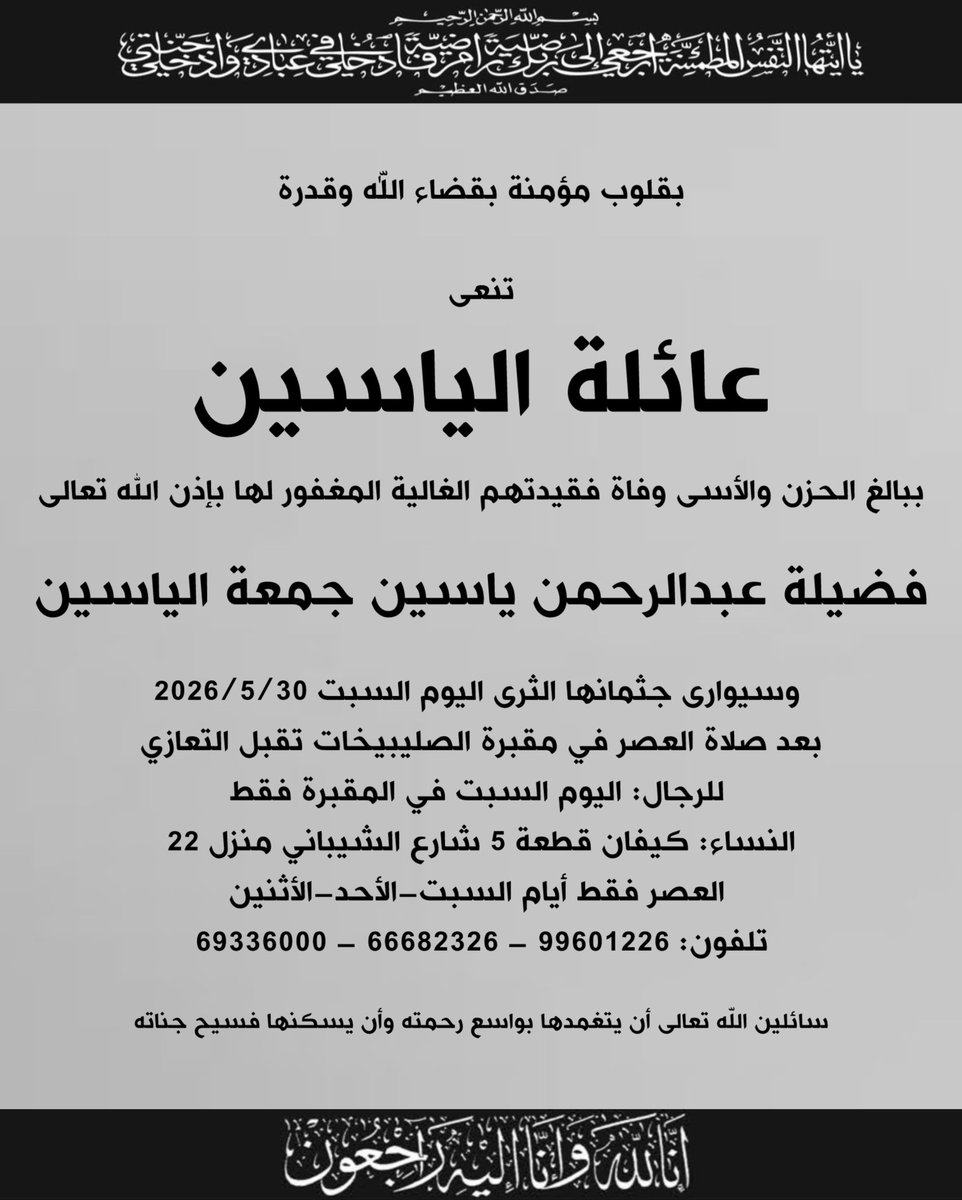 Dewanalyaseen's tweet photo. انتقلت الى رحمة الله تعالى 
 فضيلة عبدالرحمن ياسين جمعة الياسين
وسيوارى جثمانها الثرى اليوم السبت 2026/5/30
بعد صلاة العصر في مقبرة الصليبيخات تقبل التعازي للرجال: اليوم السبت في المقبرة فقط
النساء: كيفان قطعة 5 شارع الشيباني منزل 22
العصر فقط أيام السبت-الأحد-الأثنين https://t.co/MxUKh7viHe