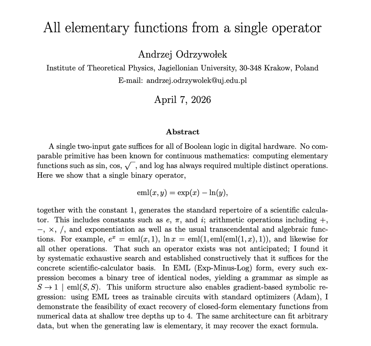 sakevoid's tweet photo. "matematik karmaşık ama anlaşılır" diyenlere de "matematik artık keşfedilecek bir şey kalmadı, hepsi optimizasyon" diyenlere de yeni bir paper bir nokta atıyor.

iddia ettikleri operatör: eml(x, y) = exp(x) - ln(y). bu operatörü bir tek sayı (1) ile birleştirip binary tree'de tekrarlattığında, pi, karekök, sinüs, kosinüs, aritmetik hepsi çıkıyormuş.

dijital dünyanın nand kapısı eşdeğeri. cs'de her karmaşık program tek mantıksal operatöre indirgeniyor. sürekli matematiğin de tek bir temel taşı var, en azından bu paper'a göre.

ai için potansiyel: birden fazla matematiksel kuralı birleştirmeye çalışan modeller yerine tek tekrarlanabilir node'lu uniform mimari. neural network'lerin yapısı yeniden düşünülebilir.

ama iddia hipersever, sistematik exhaustive search ile bulunduğu söyleniyor. peer review aşaması belirsiz. matematik twitter henüz sallanmadı, bu da temkin gerektiren bir sinyal.

eğer durur ise, evrenin dili tek bir denklemin karanlıkta tekrarıymış. eğer durmaz ise, güzel bir explainer'a sahip olduk.

KAYDET.