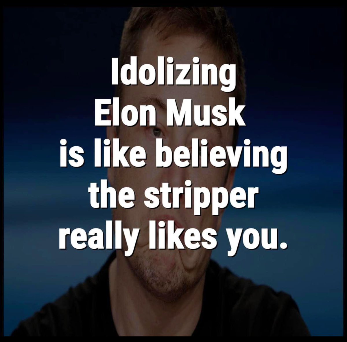 SydesJokes's tweet photo. Idolizing Elon Musk is like believing the stripper really likes you https://t.co/wxhSJ9hGZO