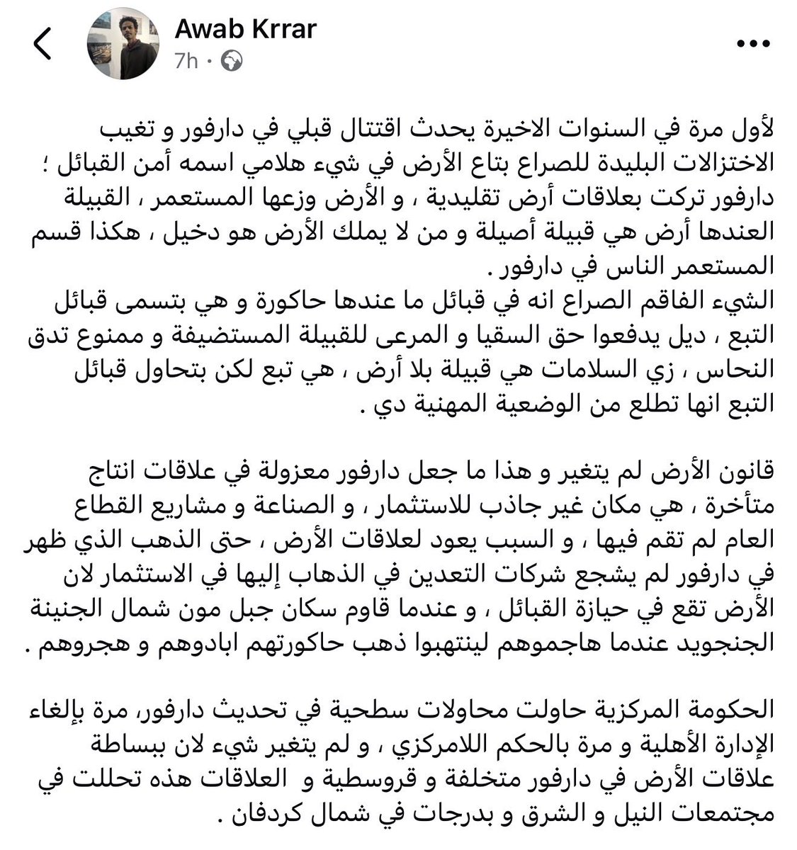 ahmadshomokh's tweet photo. نقاش مهم حول الخبر أدناه

لأول مرة في السنوات الاخيرة يحدث اقتتال قبلي في دارفور وتغيب الاختزالات البليدة للصراع بتاع الأرض في شيء هلامي اسمه أمن القبائل. دارفور تُركت بعلاقات أرض تقليدية، والأرض وزعها المستعمر، القبيلة العندها أرض هي قبيلة أصيلة ومن لا يملك الأرض هو دخيل، هكذا قسّم المستعمر الناس في دارفور.

الشيء الفاقم الصراع انه في قبائل ما عندها حاكورة وهي بتسمى قبائل التبع، ديل يدفعوا حق السقيا والمرعى للقبيلة المستضيفة وممنوع تدق النحاس، زي السلامات هي قبيلة بلا أرض، هي تبع لكن بتحاول قبائل التبع انها تطلع من الوضعية المهينة دي.

قانون الأرض لم يتغير وهذا ما جعل دارفور معزولة في علاقات انتاج متأخرة، هي مكان غير جاذب للاستثمار، والصناعة ومشاريع القطاع العام لم تقم فيها، والسبب يعود لعلاقات الأرض، حتى الذهب الذي ظهر في دارفور لم يشجع شركات التعدين في الذهاب إليها في الاستثمار لأن الأرض تقع في حيازة القبائل، وعندما قاوم سكان جبل مون شمال الجنينة الجنجويد عندما هاجموهم لينتهبوا ذهب حاكورتهم أبادوهم وهجروهم.

الحكومة المركزية حاولت محاولات سطحية في تحديث دارفور، مرة بإلغاء الإدارة الأهلية ومرة بالحكم اللامركزي، ولم يتغير شيء لأن ببساطة علاقات الأرض في دارفور متخلفة و قروسطية والعلاقات هذه تحللت في مجتمعات النيل و الشرق وبدرجات في شمال كردفان.

هذه البنية الما قبل حديثة كلية، جعلت دور القبيلة مركزياً، القبيلة في دارفور وحدة سياسية وعسكرية واقتصادية وثقافية والناظر بقوم بدور القضاء، بينما في المناطق النيلية وفي الشرق و بدرجات في شمال كردفان هي وحدة ثقافية الناظر بشرف في المناسبات بتاعة القبيلة، وهو رمز للحكمة لا أكثر.

و منذ زمن المستعمر لاحظ هارولد مكمايكل بداية تحلل هيمنة القبيلة وتراجعها في الشمال والوسط.

هناك تناقضات داخل دارفور، وتتمظهر في صراع الموارد بعد الجفاف العظيم في الثمانينات وهجرة قبائل الشمال إلى الأراضي الأكثر خصوبة والغنية بالماء و الكلأ جنوبا إلى جبل مرة، الاقتتال مركب (عربي/عربي) و( عربي/افريقي) و (افريقي/افريقي)، والعرق ليس عاملاً مركزياً، هو صراع موارد وبقاء أولي، ويتم تصديره أحياناً بصبغة عرقية، وانتم قد شاهدتم اقتتال العرب فيما بينهم في حاكورة في الضعين عام ٢٠١٥.

بينما صورت النخبة غير الوطنية في معارضتها الصراع عرقيا وغيبت عمداً الأرض والموارد و التغيرات المناخية، هذا جزء من سلسلة عارها الطويلة.

*عشان ما نخش في مغالطات في الموضوع الشائك دا أرجع لكتاب دارفور منقذون و ناجون /محمود ممداني و كتاب جنجويد و حاكورة /عبدالله ع إ