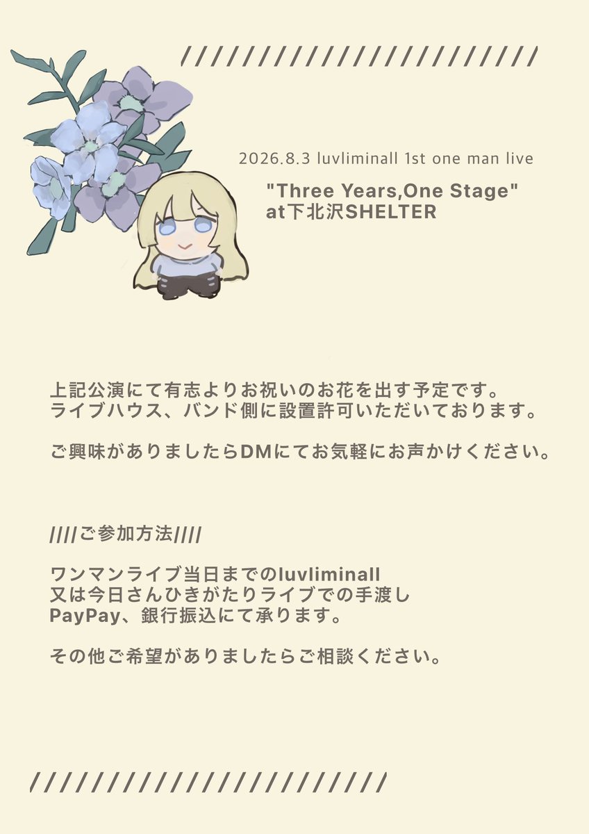 _sdsrs's tweet photo. 💐🕊️
luvliminall
2026/08/03(Mon)  
"Three Years,One Stage"
at下北沢SHELTER

上記公演にて有志よりお花を贈らせて頂く予定です。
ご興味のある方は、詳細を画像をご確認いただきDMよりお声がけください。

FF外の方も大歓迎です。
みんなで初のワンマンをお祝いできたらうれしいです。 https://t.co/t0940sio7b