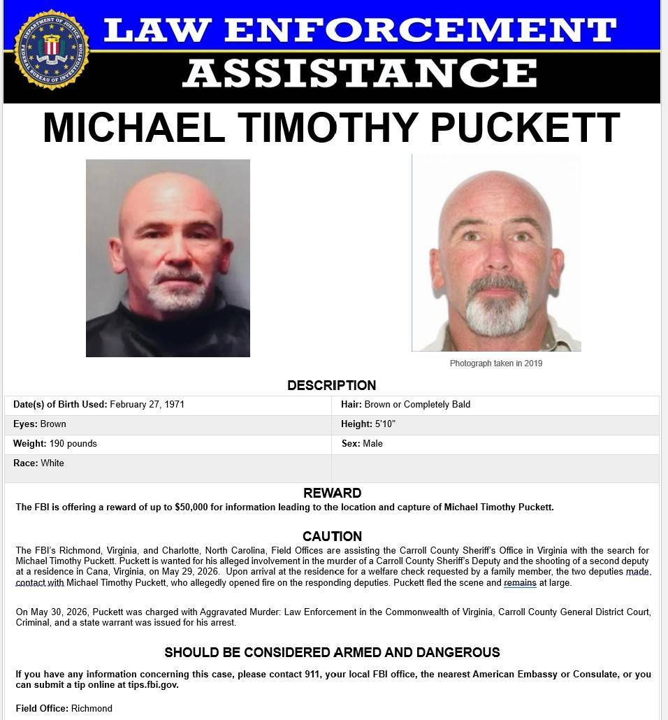 FBIRichmond's tweet photo. The FBI is offering a reward up to $50,000 for information to locate and capture Michael Timothy Puckett. This adds to the $10,000 already being offered by the U.S. Marshals Service for a combined reward up to $60,000.

FBI Richmond is assisting the Carroll County Sheriff's Office, U.S. Marshals, the Virginia State Police, and multiple local and state agencies in a manhunt for Puckett, who is facing an Aggravated Murder charge in Virginia. 

Carroll County Sheriff's Office deputies responded to a welfare check at Puckett's home on Fancy Gap Highway on Friday at approximately 9:30 p.m. When they arrived and made contact, authorities said Puckett opened fire, shooting both deputies, killing one deputy and injuring the second. He then fled the scene.

We are asking the public to check surveillance video or trail/hunting camera images to assist in real-time tracking of the fugitive. We also ask home and business owners to lock your vehicles, close your garage doors, lock up your sheds and do not leave anything outside Puckett could use to assist him to elude capture. Call 911 if you see Puckett.