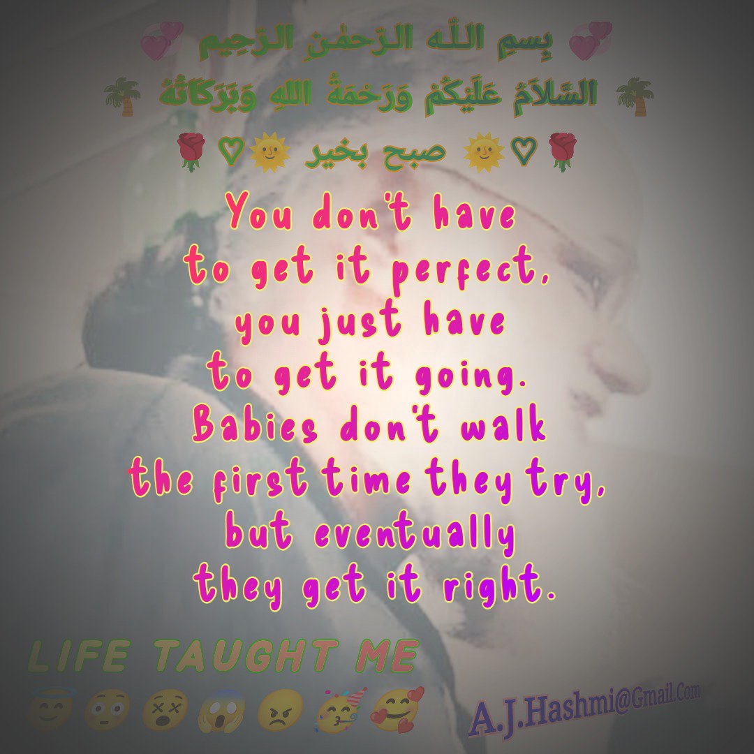 A_J_Hashmi's tweet photo. بِسمِ الـلّـه الـرّحمٰـنِ الـرّحِيم 
السَّلاَمُ عَلَيْكُمْ وَرَحْمَةُ اللهِ وَبَرَكَاتُهُ 

You don't have to get it perfect, 
you just have to get it going. 

Babies don't walk the first time they try, 
but eventually they get it right.

#LIFE_TAUGHT_ME
#LEADERSHIP
#MOTIVATION https://t.co/WwiQPxEVkn