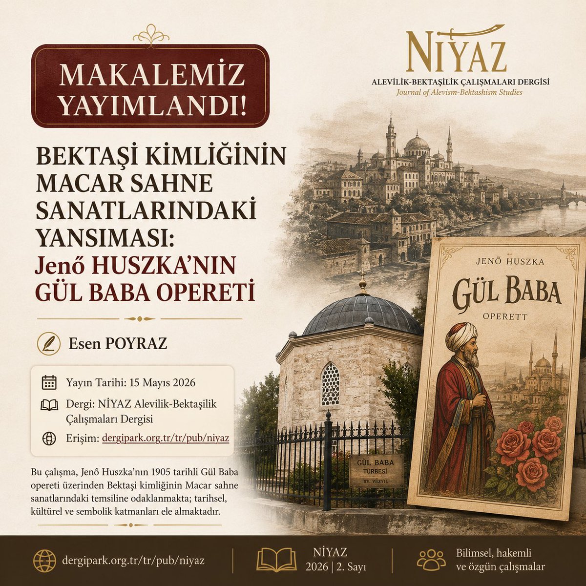 esenpoyraz's tweet photo. 🇹🇷
Alevilik-Bektaşilik çalışmalarıma bir yenisini daha eklemenin mutluluğu içerisindeyim. 🕯️

NİYAZ Alevilik-Bektaşilik Çalışmaları Dergisi’nde yayımlanan makalemde, Türk ve Macar kültürleri arasında önemli bir ortak miras alanı oluşturan Gül Baba figürünü, Jenő Huszka’nın 1905 tarihli Gül Baba opereti üzerinden ele aldım.

Bu çalışma, Ankara Hacı Bayram Veli Üniversitesinde tamamladığım Alevilik-Bektaşilik yüksek lisansı kapsamında, değerli hocam Prof. Dr. Ahmet Taşğın danışmanlığında hazırladığım bitirme ödevine dayanmaktadır.

Ritüel, kültürel bellek, performans ve sahne sanatları üzerine yürüttüğüm çalışmalar içinde; Bektaşi kimliğinin sahne üzerindeki temsillerini kültürlerarası etkileşim bağlamında incelemek benim için oldukça kıymetliydi.

Çalışma üzerine yoğunlaşmamı sağlayan kıymetli hocam Prof. Dr. Murat Cem Demir başta olmak üzere, NİYAZ dergisine emek veren herkese teşekkür ederim.

Bu çalışmanın Alevilik-Bektaşilik araştırmaları ile sahne sanatları alanındaki kültürlerarası performans çalışmalarına küçük de olsa bir katkı sunması dileğiyle.

Dergi bağlantısı:
https://t.co/YO6HfZg9hh

---
🇬🇧
I am delighted to add a new study to my ongoing research on Alevism and Bektashism. 🕯️

In my article published in the NİYAZ Journal of Alevism-Bektashism Studies, I examine the figure of Gül Baba—an important shared cultural heritage between Turkish and Hungarian cultures—through Jenő Huszka’s 1905 operetta Gül Baba.

This study is based on my master's thesis prepared within the scope of the Alevism-Bektashism Graduate Program at Ankara Hacı Bayram Veli University under the supervision of Prof. Dr. Ahmet Taşğın.

Among my ongoing research interests in ritual, cultural memory, performance, and performing arts, it was particularly meaningful for me to explore the representations of Bektashi identity on stage within the context of intercultural interaction.

I would especially like to thank Prof. Dr. Murat Cem Demir, who encouraged me to focus on this subject, as well as everyone who contributed to the NİYAZ journal.

I hope this study will make even a modest contribution to Alevism-Bektashism studies and to intercultural performance research within the field of performing arts.

Journal link:
https://t.co/YO6HfZg9hh

#Alevilik #Bektaşilik #GülBaba #SahneSanatları #Operet #Alevism #Bektashism #PerformingArts #PerformanceStudies #CulturalMemory