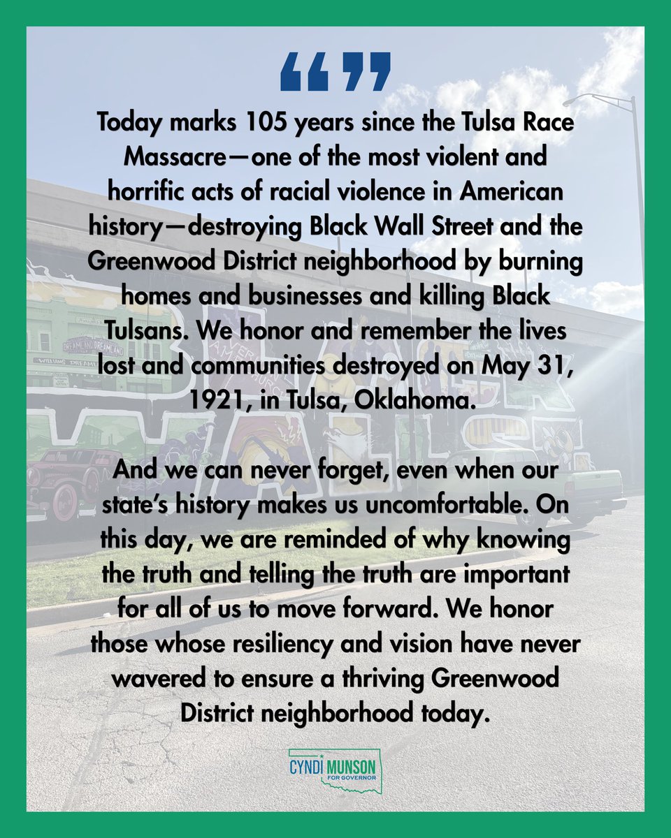 CyndiMunsonOK's tweet photo. Today marks 105 years since the Tulsa Race Massacre—one of the most violent and horrific acts of racial violence in American history—destroying Black Wall Street and the Greenwood District neighborhood by burning homes and businesses and killing Black Tulsans. We honor and remember the lives lost and communities destroyed on May 31, 1921, in Tulsa, Oklahoma. 

And we can never forget, even when our state’s history makes us uncomfortable. On this day, we are reminded of why knowing the truth and telling the truth are important for all of us to move forward. We honor those whose resiliency and vision have never wavered to ensure a thriving Greenwood District neighborhood today.