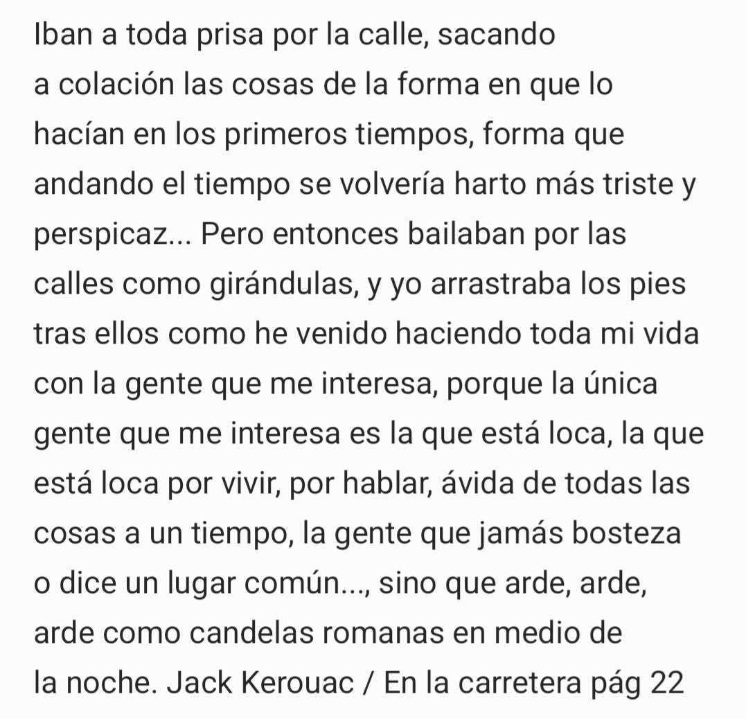 dvalenciato's tweet photo. La única gente que me interesa es la que está loca, la que está loca por vivir, por hablar, ávida de todas las cosas a un tiempo, la gente que jamás bosteza o dice un lugar común..., sino que arde, arde, arde como candelas romanas en medio de la noche. J. Kerouac / La carretera https://t.co/Gc9U5puvjx
