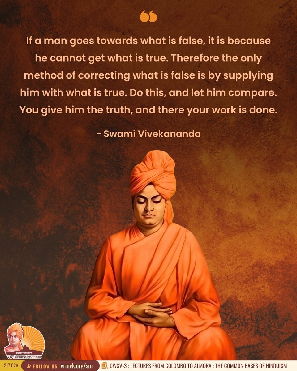 vkendra's tweet photo. If a man goes towards what is false, it is because he cannot get what is true. Therefore the only method of correcting what is false is by supplying him with what is true. Do this, and let him compare. You give him the truth, and there your work is done.

- Swami Vivekananda
{CWSV-3 : Lectures From Colombo to Almora : The Common Bases of Hinduism}

#VivekanandaKendra #Spirituality