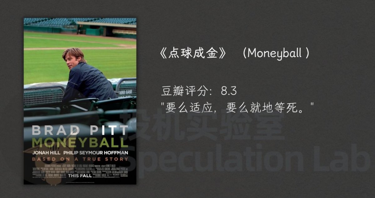 LabSpeculation's tweet photo. 最后一个是点球成金。

虽然讲的是棒球，但它不是一个传统的体育电影，更像是一部关于职场，人生，商业策略的生存指南。

主角比利比恩有一支前景暗淡的球队，球队因预算有限，无法与豪门球队在薪资上竞争，核心球员纷纷流失。

比利没有选择传统的砸钱模式，而是与一位耶鲁毕业的经济学硕士彼得布兰德合作，引入了一套名为赛博计量学的统计分析方法。他们不再关注球员的外表、挥棒姿势等传统指标，而是聚焦于上垒率等能真正带来胜利的数据。

我们可以完整看到一套旧体系如何被挑战，也能看到人在面对新方法时那种本能的抗拒，这里探讨的主题也不是如何赢，而是如何在困境中坚持自己的信念，享受过程本身。