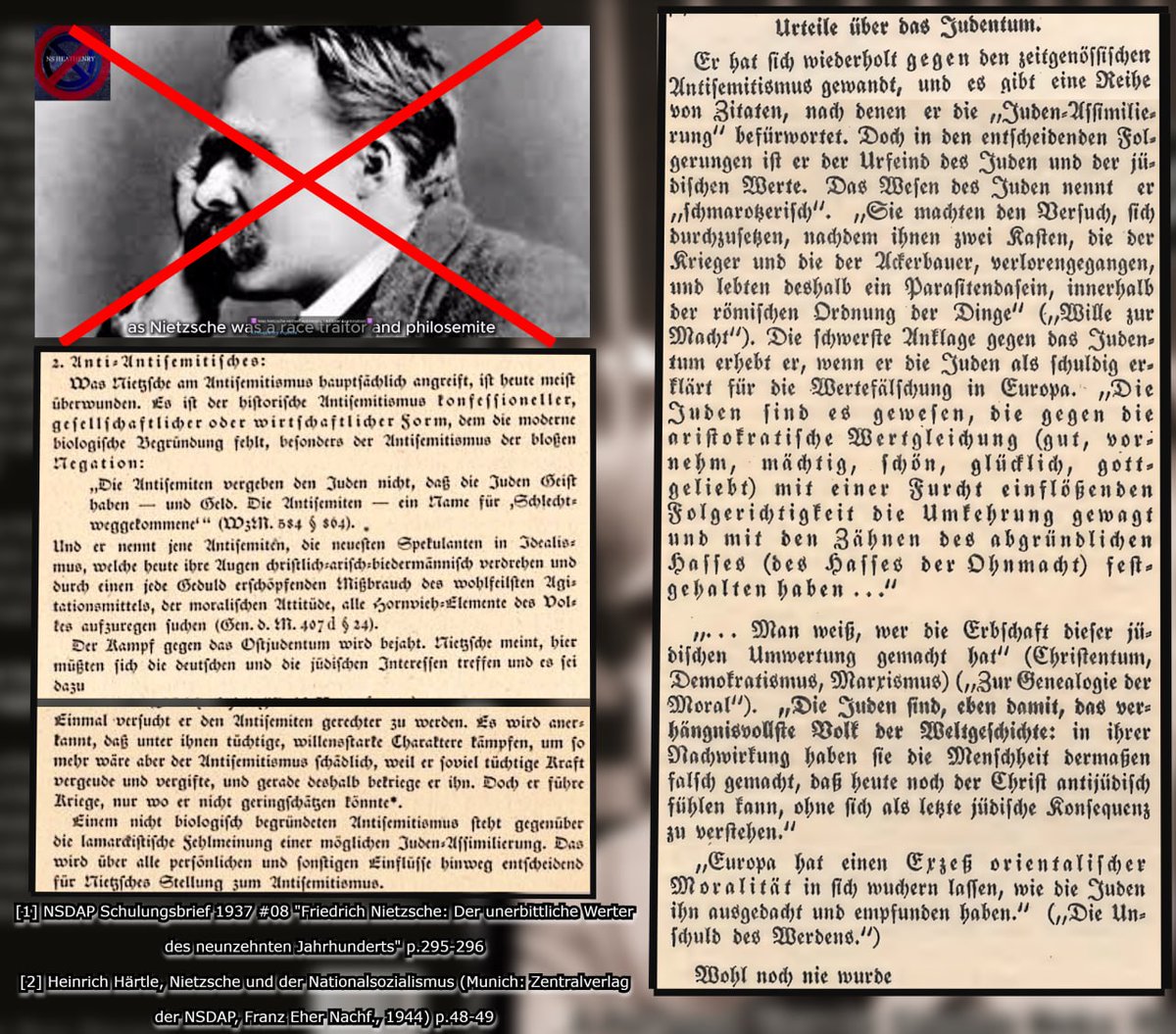 Ehrenkrieg2's tweet photo. 𝐓𝐇𝐄 𝐂𝐎𝐍𝐅𝐔𝐒𝐈𝐎𝐍 𝐒𝐔𝐑𝐑𝐎𝐔𝐍𝐃𝐈𝐍𝐆 𝐍𝐈𝐄𝐓𝐙𝐒𝐂𝐇𝐄 𝐄𝐗𝐏𝐋𝐀𝐈𝐍𝐄𝐃 𝐁𝐘 𝐓𝐇𝐄 𝐍𝐒𝐃𝐀𝐏 

Claims of Nietzsche being a "German hater" and "friend of the Jews" debunked by the NSDAP.

https://t.co/wPxuhNjQVh
_____________________________

Much confusion about Nietzche and his philosophy has risen in both the 19th and 20th century. No source but National Socialist Germany has explained it better. In 1937, an article in Der Schulungsbrief explained it in detail showing that in Nietzsche's works, he believed: "the essence of the Jew "parasitic.", that the Jews falsified morality in Europe, etc. [1]  

The NSDAP publication 'Willie und Macht' also addressed this too:   

"Professorial guardians of the National Socialist idea warn: "Nietzsche was a friend of the jews." But they do not report that the few jews who came close to him personally became his most hateful enemies after a while [...] 

"Nietzsche was a German hater." But the fact that he rejected the Germany of the time because he wanted the Germany of the future, that from the depths of a German protest he detested the Wilhelminian fatherlandism, the shallowness of the patriotic attitude and educational madness, is kept quiet. [...] We National Socialists know it more clearly than the people of bygone eras: we do not grow through doctrines, but through people who present us with challenges, who call us to action, and who command us to insight. Friedrich Nietzsche is a man whose voice reaches far beyond our own days, admonishing and demanding into the distant future. In this sense, we confess to be Nietzsche's successors." [2]  

Moreover, what type of anti-semitism did Nietzsche oppose? We can see easily that Nietzsche was against jews but in other places we see arguments against anti-semitism. This is easily explained:   

"What Nietzsche primarily attacked about antisemitism has largely been overcome today. It is historical antisemitism of confessional, social, or economic forms, which lacks a modern biological basis, especially antisemitism based on mere negation. 

"Antisemites do not forgive Jews for having intellect and money. Antisemites is a name for those who have come down hard." And he names those anti-Semites, the latest speculators in idealism, who today roll their eyes in a Christian-Aryan-bourgeois way and, through a patience-exhausting abuse of the cheapest means of agitation, the moral attitude, seek to agitate all the brutish elements of the people. [...] 

He acknowledges that capable, strong-willed individuals fight among them, but argues that anti-Semitism is all the more harmful because it wastes and poisons so much capable energy, and that is precisely why he fights against it. However, he only wages wars where he cannot afford to belittle others. Nietzsche's position on antisemitism is decisive, overriding all personal and other influences. He contrasts a non-biologically based antisemitism with the Lamarckian misconception of possible Jewish assimilation." [3]  

National Socialists including Hitler never saw Nietzsche as an enemy but as a friend to our worldview.
___________________________________

Sources:  

[1] NSDAP Schulungsbrief 1937 #08 "Friedrich Nietzsche: Der unerbittliche Werter des neunzehnten Jahrhunderts" p.295-296 
[2] Wille und Macht. "Bekenntnis zu Nietzsche" Jahrgang 3/4, Heft 24/1 1935 p.31-32 
[3] Heinrich Härtle, Nietzsche und der Nationalsozialismus (Munich: Zentralverlag der NSDAP, Franz Eher Nachf., 1944) p.48-49