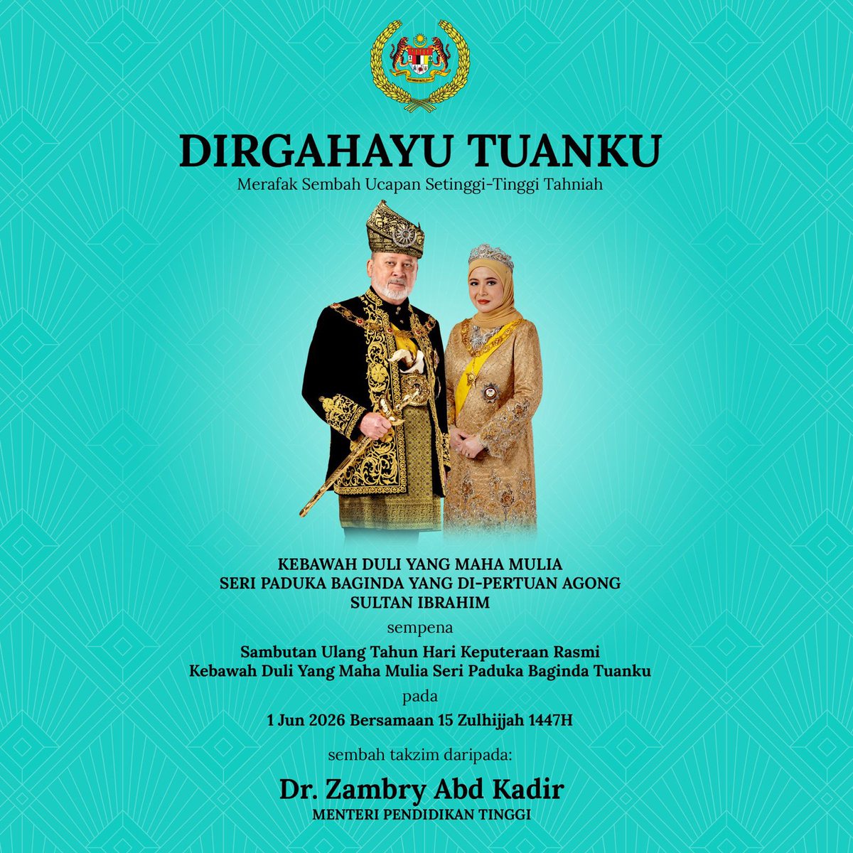 ZambryOfficial's tweet photo. DIRGAHAYU TUANKU

Merafak Sembah Ucapan Setinggi-Tinggi Tahniah

Kebawah Duli Yang Maha Mulia Seri Paduka Baginda Yang di-Pertuan Agong Sultan Ibrahim sempena Sambutan Ulang Tahun Hari Keputeraan Rasmi Kebawah Duli Yang Maha Mulia Seri Paduka Baginda Tuanku pada 1 Jun 2026 bersamaan 15 Zulhijah 1447H. 

Patik sekalian mendoakan semoga Kebawah Duli Yang Maha Mulia Seri Paduka Baginda Tuanku, Raja Permaisuri Agong serta seluruh Kerabat Diraja sentiasa dikurniakan keafiatan, kesejahteraan, dipanjangkan usia dalam keberkatan serta berada di bawah lindungan dan rahmat Allah SWT.

Semoga Kebawah Duli Yang Maha Mulia Seri Paduka Baginda Tuanku terus memayungi negara dengan penuh kebijaksanaan dan kasih sayang, serta menjadi lambang perpaduan, kestabilan dan kemakmuran buat seluruh rakyat Malaysia.

DAULAT TUANKU

#HariKeputeraanYDPA
#MalaysiaMADANI
#doczam
