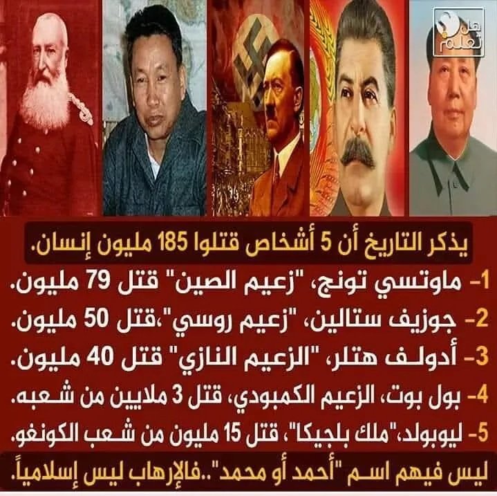 gapr100's tweet photo. يذكر التاريخ أن خمسة أشخاص قتلوا 187 مليون إنسان ولم يكن من بينهم قائد مسلم واحد :

1- ماوتسي تونج "زعيم الصين" قتل 79 مليون انسان

2- جوزيف ستالين "زعيم روسيا" قتل 50 مليون انسان

3- أودلف هتلر "الزعيم النازي" قتل 40 مليون انسان. معرفة المزيد https://t.co/bhXIfJtkGj