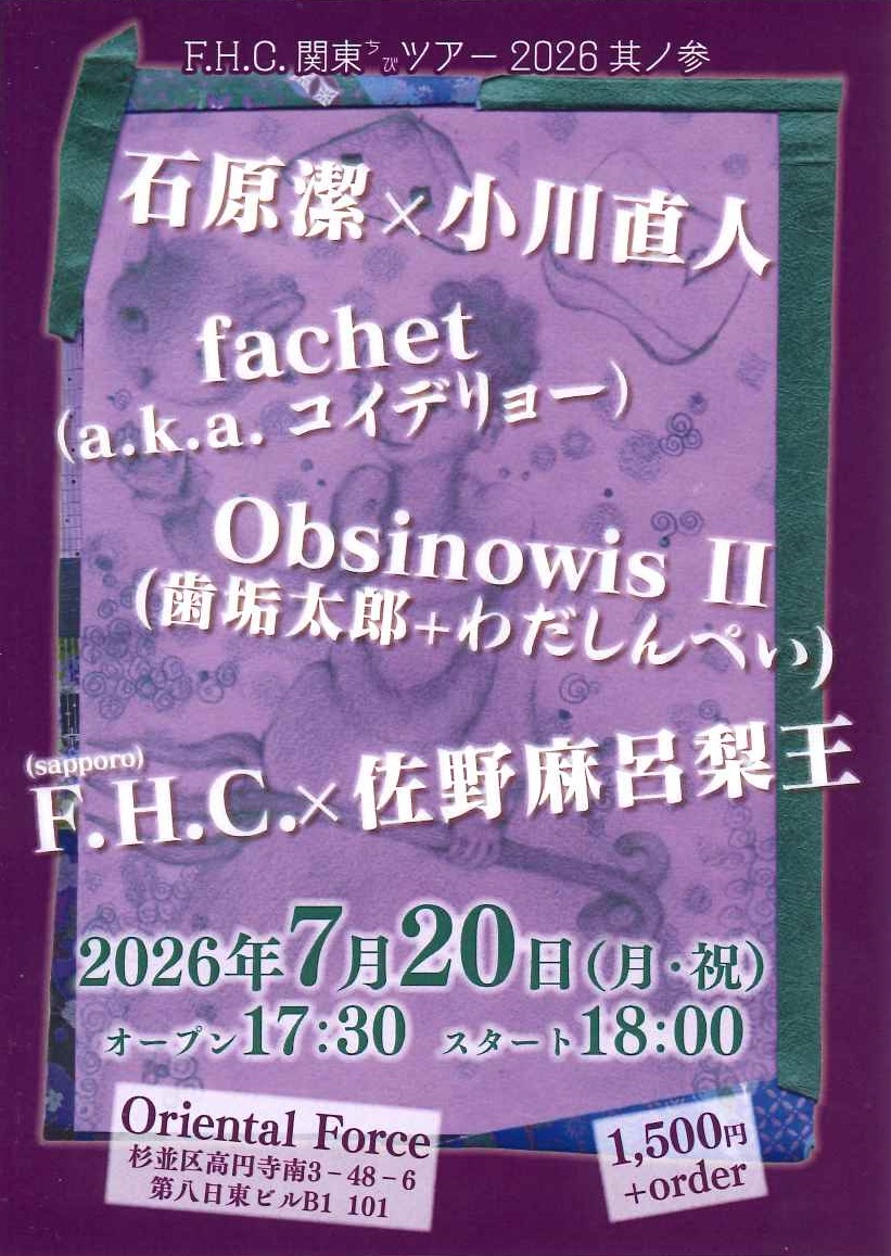 WORLD_DISQUE's tweet photo. 【ライヴ告知フライヤーが届きました!】

「F.H.C. 関東ちびツアー 2026 其ノ参」

出演：

F.H.C.×佐野麻呂梨王 / Obsinowis Ⅱ (歯垢太郎＋わだしんぺい) / fachet (a.k.a. コイデリョー) / 石原潔×小川直人

2026年7月20日(月・祝) Oriental Force 

OPEN 17:30 / START 18:00 

￥1500＋order https://t.co/1Z9pcSUgWH