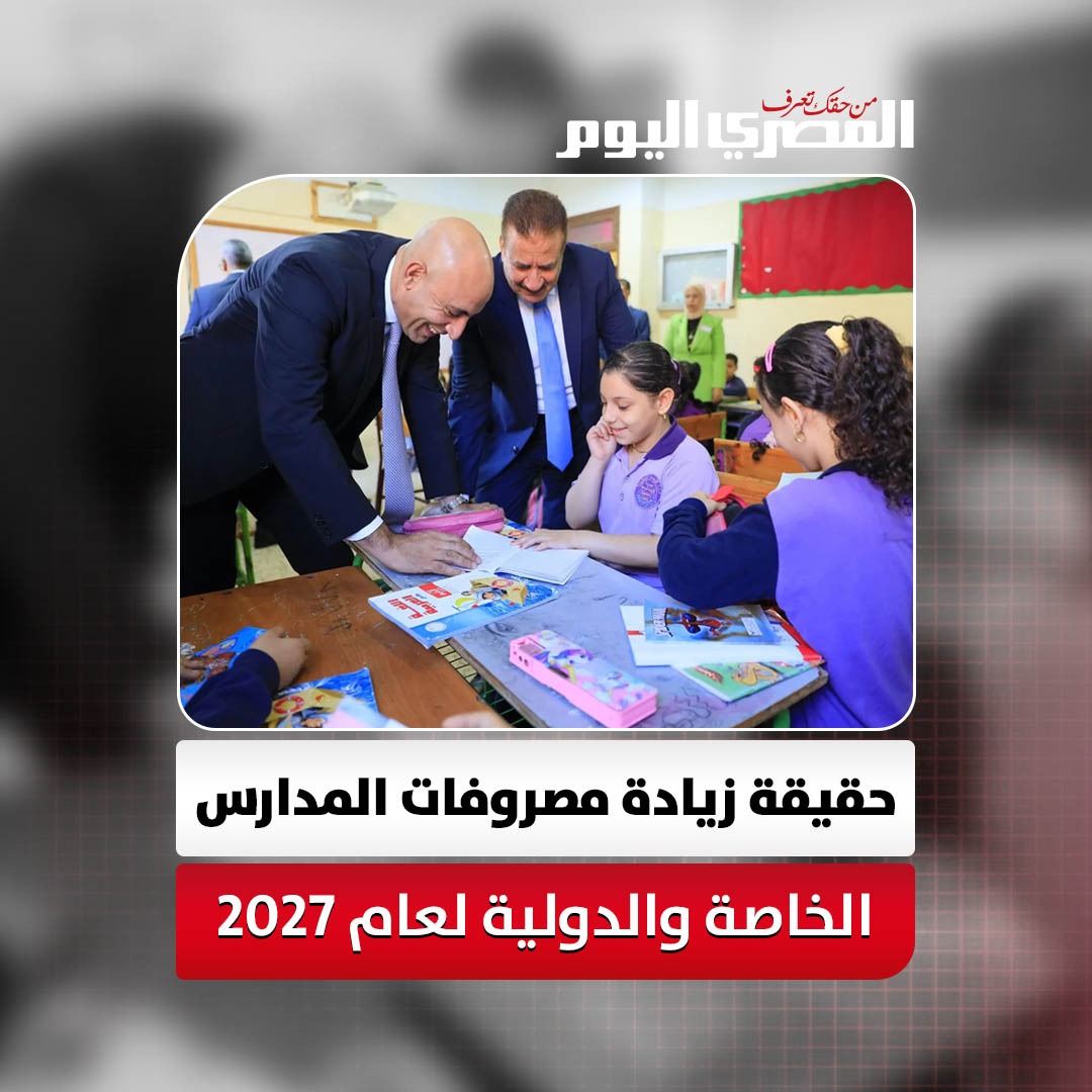 مصدر بالتعليم يوضح حقيقة زيادة مصروفات المدارس الخاصة والدولية 2027 