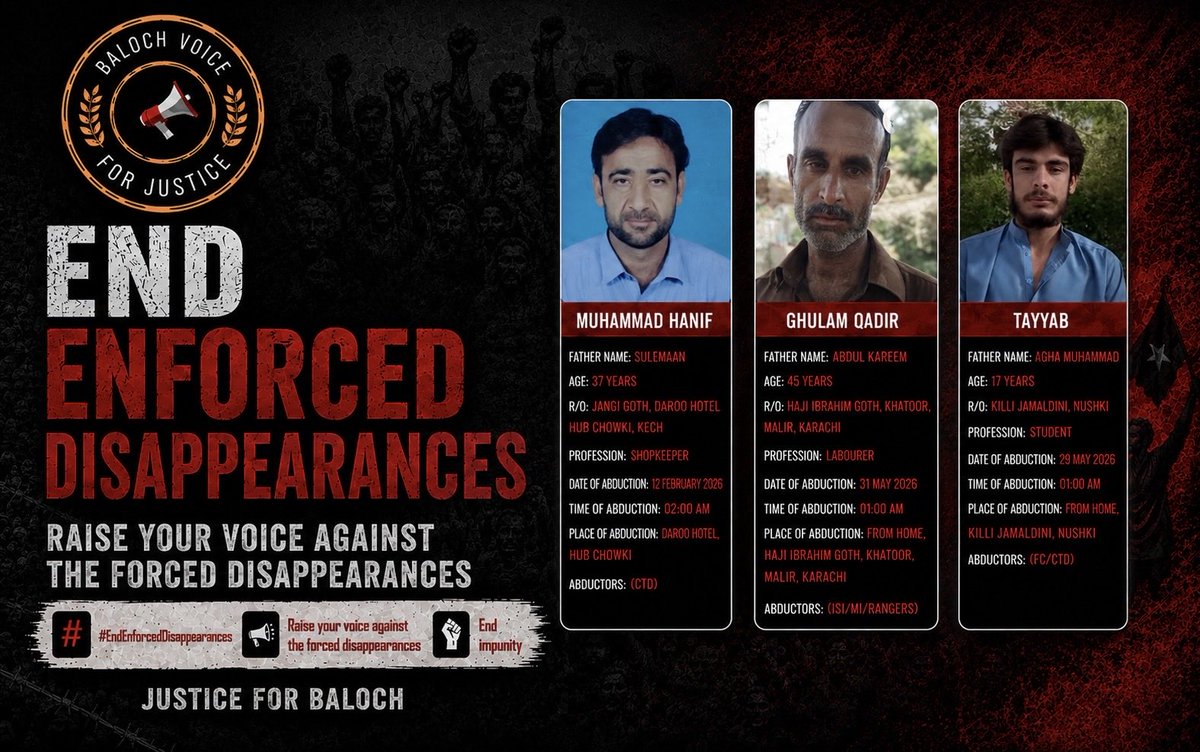 BalochV4Justice's tweet photo. Baloch Voice for Justice strongly condemns the ongoing wave of enforced disappearances across Balochistan and Karachi. Families continue to face uncertainty and suffering as their loved ones are taken and held incommunicado. These incidents represent a grave violation of fundamental human rights and demand immediate attention from  international human rights bodies.

The following individuals have recently been subjected to enforced disappearance:

1. Saif ur Rehman – Age 25 – Abducted 25 May 2026 – Doctor Colony, Khuzdar – Abductors: CTD/MI

2. Ubaid Ullah – Age 23 – Abducted 1 June 2026 – From home, Hajika, Surab – Abductors: FC

3. Khuda Bakhsh – Age 54 – Abducted 1 June 2026 – From home, Hajika, Surab – Abductors: FC

4. Saddam – Age 29 – Abducted 28 May 2026 – From home, Qazi Abad, Nushki – Abductors: FC/CTD

5. Saad Ullah – Age 58 – Abducted 28 May 2026 – From home, Qazi Abad, Nushki – Abductors: FC/CTD

6. Allah Nazar – Age 36 – Abducted 29 May 2026 – From home, Killi Jamaldini, Nushki – Abductors: FC/CTD

7. Tayyab – Age 17 – Abducted 29 May 2026 – From home, Killi Jamaldini, Nushki – Abductors: FC/CTD

8. Muhammad Hanif – Age 37 – Abducted 12 February 2026 – Daroo Hotel, Hub Chowki – Abductors: CTD

9. Ghulam Qadir – Age 45 – Abducted 31 May 2026 – From home, Haji Ibrahim Goth, Khatoor, Malir, Karachi – Abductors: ISI/MI/Rangers

We call for the immediate and safe release of all forcibly disappeared persons and urge the authorities to disclose their whereabouts without delay. Silence and impunity only deepen the suffering of affected families. Baloch Voice for Justice stands with the families of the disappeared and will continue raising its voice until every victim is accounted for and reunited with their loved ones.

#EndEnforcedDisappearances