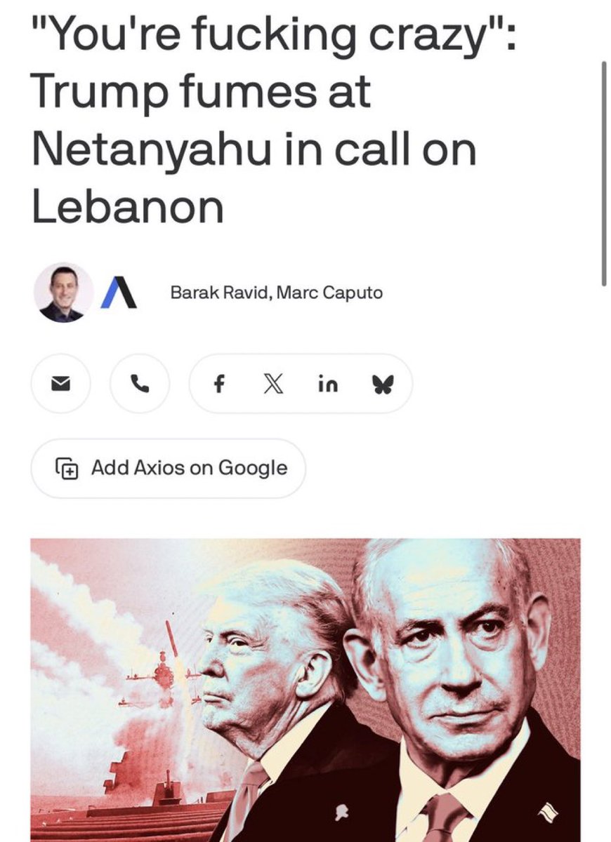 tariqtramboo's tweet photo. Trump to Netanyahu on his phone call today:

You're **** crazy. 

You'd be in prison if it weren't for me. I'm saving your ass. 

Everybody hates you now. Everybody hates Israel because of this.

Source: Axios https://t.co/oYyw3S0N3g