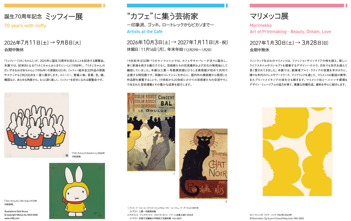 HiroshimaMuseum's tweet photo. 【今後の特別展／スケジュール】
◆誕生70周年記念　ミッフィー展
（2026.7.11 - 2026.9.8）
◆“カフェ”に集う芸術家 ―印象派からゴッホ、ロートレック、ピカソまで
（2026.10.3 - 2027.1.11）
◆マリメッコ展　模様のちから
　Marimekko: Art of Printmaking ―Beauty, Dream, Love
（2027.1.30 - 2027.3.28）