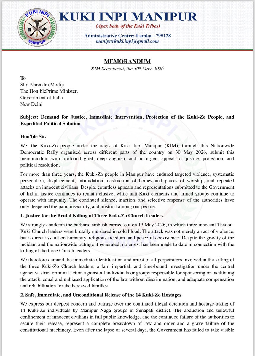 chinkukimizogin's tweet photo. Kuki Inpi Manipur Submits Memorandum to Prime Minister, Demands Justice and Political Solution

New Delhi, 01 June, 2026: Kuki Inpi Manipur (KIM), the apex body of the Kuki tribes, submitted a memorandum to Prime Minister Narendra Modi, seeking immediate intervention to address the ongoing crisis faced by the Kuki-Zo people in Manipur.

The memorandum highlights four key demands: justice for the killing of three Kuki-Zo church leaders on May 13, 2026; the immediate and unconditional release of 14 Kuki-Zo hostages allegedly detained in Senapati district; an end to violence, persecution, and selective justice against the Kuki-Zo community; and the expediting of a political solution through dialogue with Suspension of Operations (SoO) groups.

KIM stated that the Kuki-Zo people have endured over three years of violence, displacement, destruction of villages and churches, and repeated attacks on civilians. The organization urged the Government of India to ensure security, deliver justice impartially, punish perpetrators, safeguard constitutional rights, and initiate a lasting political settlement to restore peace and stability in the region.

#𝐂𝐇𝐈𝐊𝐈𝐌_𝐓𝐄_𝐀𝐖𝐆𝐈𝐍
@chinkukimizogin

#KukiZo
#KukiInpiManipur
#JusticeForKukiZo
#JusticeForThreePastors
#Release14KukiZoHostages
#StandWithKukiZo
#HumanRights
#ReligiousFreedom
#EndEthnicViolence
#StopPersecution
#ProtectCivilians
#EqualJustice
#PeaceWithJustice
#PoliticalSolutionNow
#SaveKukiZoPeople
#HumanRightsMatter
#VoiceForTheVoiceless
#JusticeDelayedJusticeDenied
#ConstitutionalRights
#ManipurCrisis