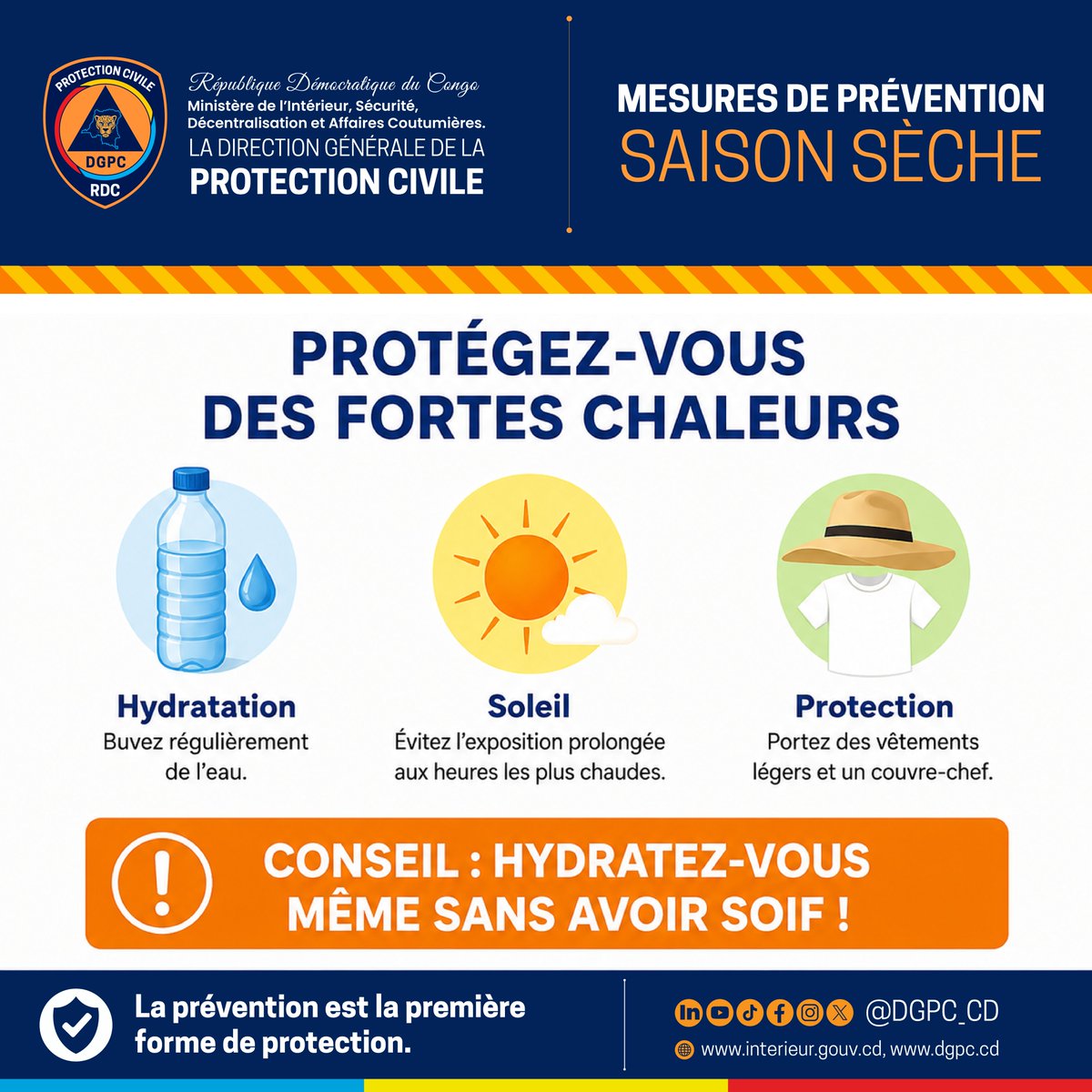 dgpc_cd's tweet photo. ☀️ MESURES DE PRÉVENTION – SAISON SÈCHE

Les fortes chaleurs peuvent avoir des conséquences importantes sur la santé, notamment la déshydratation, les malaises et les coups de chaleur. La Direction Générale de la Protection Civile (DGPC) invite la population à adopter les bons réflexes pour se protéger et protéger les personnes les plus vulnérables, notamment les enfants, les personnes âgées et les personnes souffrant de maladies chroniques.

💧 Buvez régulièrement de l’eau, même sans ressentir la soif.
🌞 Évitez les expositions prolongées au soleil pendant les heures les plus chaudes de la journée.
🧢 Portez des vêtements légers, de couleur claire, ainsi qu’un chapeau ou tout autre couvre-chef pour vous protéger des rayons du soleil.

⚠️ En cette période de saison sèche, restons vigilants et appliquons les mesures de prévention recommandées. La prévention est la première forme de protection.

Direction Générale de la Protection Civile
Prévenir pour mieux protéger.

#Prévention #SaisonSèche #FortesChaleurs #ProtectionCivile #DGPC #RDC #Prévention #Hydratation #Vigilance