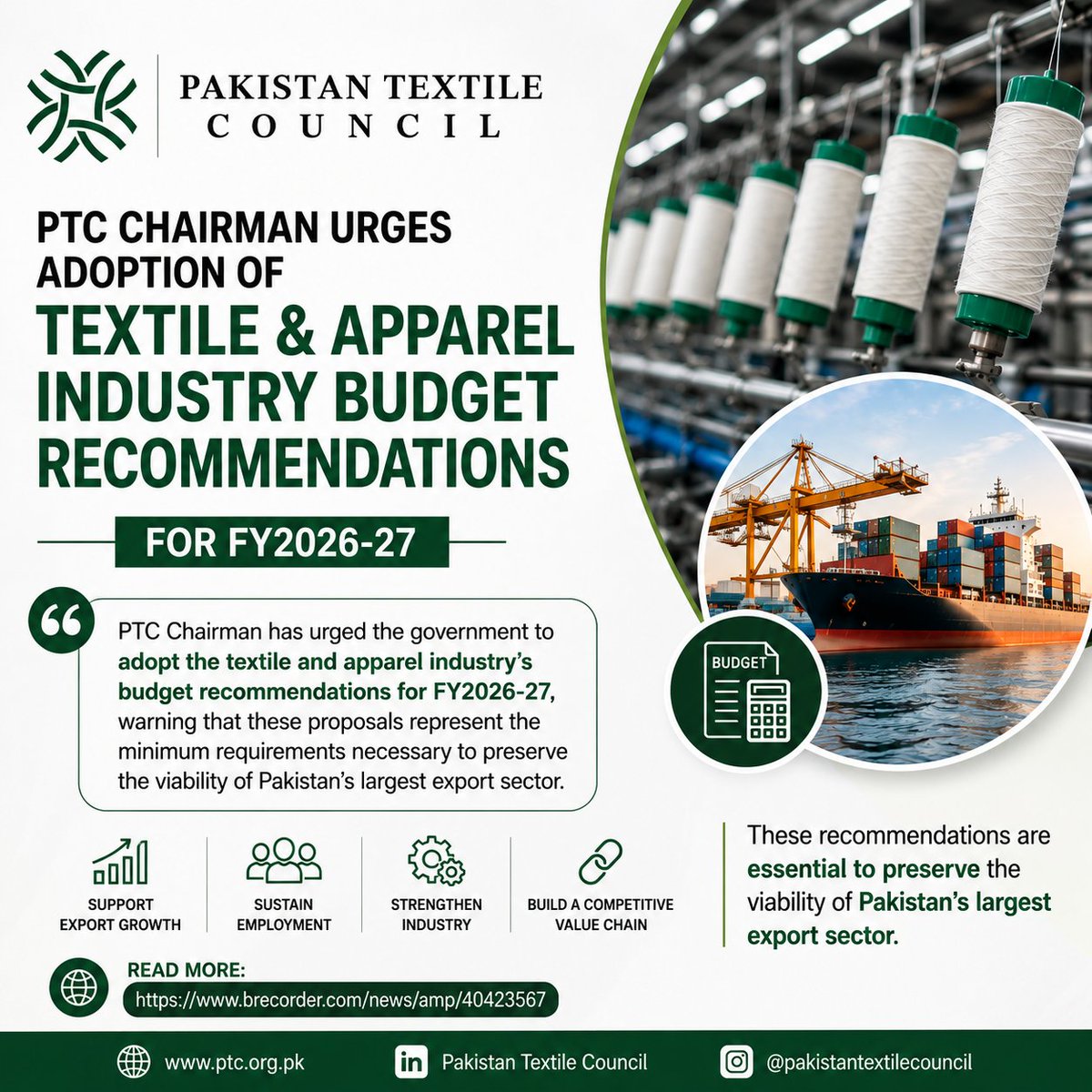 PakTexCouncil's tweet photo. PTC Chairman Fawad Anwar Calls for Adoption of Industry Budget Recommendations
Pakistan Textile Council Chairman Fawad Anwar has urged the government to adopt the textile and apparel industry's budget recommendations for FY2026-27.
🧵 Key Priorities
📈Preserve export competitiveness
🏭Support industrial sustainability
👥Protect employment
🌍Strengthen Pakistan's largest export sector
The textile and apparel industry remains a key driver of exports, economic activity, and jobs across Pakistan.
🔗 Read the full article:
 https://t.co/k2LeBB2ygt
@fawadanwar 
@MusadaqZ 
@hasanshafqaat 
@betterpakistan 
@CMShehbaz 
@PakPMO 
@Financegovpk 
@ForeignOfficePk 
@PlanComPakistan 
@ClimateChangePK 
@beingJayP 
@Dawn_News 
@PrgmeaOfficial 
@APTMAofficial 
#PakistanTextileCouncil #PTC #FawadAnwar #TextileIndustry #PakistanExports #Budget202627 #IndustrialGrowth