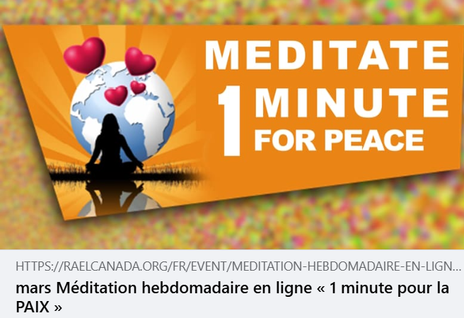 raelcanada's tweet photo. MÉDITATIONS EN LIGNE « 1 MINUTE POUR LA PAIX »
(ANGLAIS, FRANÇAIS & ESPAGNOL)
MÉDITONS TOUS ENSEMBLE
Chaque Lundi à 20 h 55 (heure de l’Est – Canada)
https://t.co/7xOcOaLfr3
#Rael #meditation #Elohim #raeliens https://t.co/MRhqghJWJI