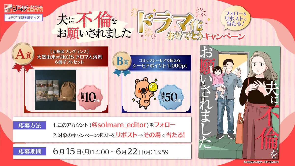solmare_editor's tweet photo. #モアコミ感謝デイズ★
🎊『 #夫に不倫をお願いされました 』ドラマ化記念🎊
入浴剤などが当たる🎁

🌟参加方法
1⃣本アカウントをフォロー
2⃣このポストをリポスト
3⃣ポスト内のURLをタップして抽選開始

▼抽選はこちらから👇
https://t.co/crsR7aIduk

📅〆切：6/22(月)13:59まで！

#シーモアコミックス