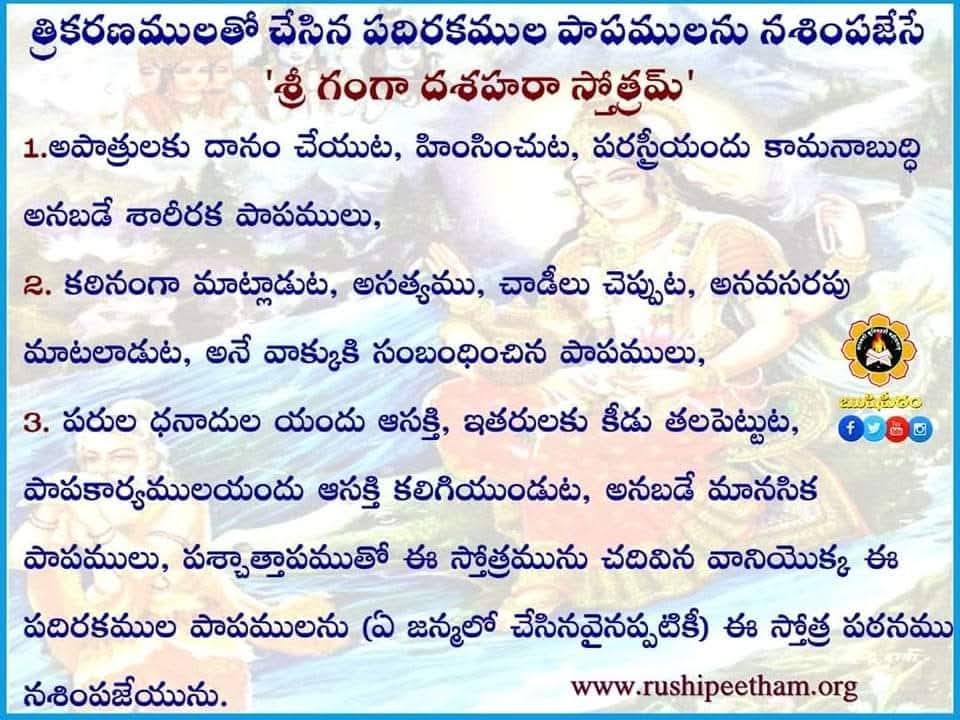 SriSamavedam's tweet photo. త్రికరణములతో చేసిన పదిరకముల పాపములను నశింపజేసే 'శ్రీ గంగా దశహరా స్తోత్రమ్' - 

ఇది పఠనీయమైన గంగాస్తుతి. దీనికి 'దశపాపహర గంగాస్తుతి' అని పేరు. జ్యేష్ఠ శుద్ధ పాడ్యమి నుండి దశమి వరకు నిత్యం గంగాస్తోత్రం చదవాలని కొన్ని శాస్త్రాలు చెబుతున్నాయి. దశమినాడు పది మారులు చదవడం మంచిది.

బ్రహ్మోవాచ-
ఓం నమః శివాయై గంగాయై శివదాయై నమో నమః!
నమస్తే రుద్రరూపిణ్యై శాంకర్యై తే నమోనమః!
నమస్తే విశ్వరూపిణ్యై బ్రహ్మమూర్త్యై నమోనమః!!
సర్వదేవస్వరూపిణ్యై నమో భేషజమూర్తయే!!
సర్వస్య సర్వవ్యాధీనాం భిషక్ శ్రేష్ఠ్యై నమోస్తుతే!
స్థాణుజంగమ సంభూత విషహంత్ర్యై  నమోనమః!!
భోగోపభోగ్యదాయినై భగవత్త్యై నమోనమః!!
మందాకిన్యై నమస్తేస్తు స్వర్గదాయై నమో నమః!
నమస్త్రైలోక్యభూషాయై జగద్ధాత్ర్యై నమో నమః!!
నమస్త్రిశుక్ల సంస్థాయై తేజోవత్యై నమో నమః!
నందాయై లింగధారిణ్యై నారాయణ్యై నమో నమః!
నమస్తే విశ్వముఖ్యాయై రేవత్యై తే నమో నమః!!
బృహత్యైతే నమస్తేస్తు లోకధాత్ర్యై నమోనమః!
నమస్తే విశ్వమిత్రాయై నందిన్యై తే నమో నమః!!
పృథ్వ్యై శివామృతాయైచ సువృషాయై నమో నమః!
శాంతాయైచ వరిష్ఠాయై వరదాయై నమో నమః!!
ఉగ్రాయై సుఖదోగ్ద్యైచ సంజీవిన్యై నమోనమః!
బ్రహ్మిష్ఠాయై బ్రహ్మదాయై దురితఘ్న్యై నమోనమః!!
ప్రణతార్తి ప్రభంజిన్యై జగన్మాత్రే నమోస్తుతే!
సర్వాపత్ప్రతిపక్షాయై మంగళాయై నమో నమః!!
శరణాగతదీనార్త పరిత్రాణ పరాయణే!
సర్వస్యార్తి హరే దేవి నారాయణి నమోస్తుతే!!
నిర్లేపాయై దుర్గహంత్ర్యై దక్షాయై తే నమో నమః!
పరాత్పరపరతరే తుభ్యం నమస్తే మోక్షదే సదా!
గంగే మమాగ్రతో భూయాత్ గంగే మే దేవి పృష్ఠతః!
గంగే మే పార్శ్వయోరేహి త్వయి గంగేస్తుమే స్థితిః!!
ఆదౌ త్వమంతే మధ్యే చ సర్వం త్వం గాంగ తే శివే!
త్వమేవ మూలప్రకృతిస్త్వం హి నారాయణః పరః!!
గంగేత్వం పరమాత్మా చ శివస్తుభ్యం నమః శివే!
య ఇదం పఠతి స్తోత్రం భక్త్యా నిత్యం నరోపి యః!!
శృణుయాత్ శ్రధ్ధయా యుక్తః కాయవాక్చిత్తసంభవై:!
దశధా సంస్థితైర్దోషై: సర్వైరేవ ప్రముచ్యతే!!
సర్వాన్ కామానవాప్నోతి ప్రేత్య బ్రహ్మణి లీయతే!
జ్యేష్టేమాసి సితే పక్షే దశమీ హస్త సంయుతా!!
తస్యాం దశమ్యామేతచ్చ స్తోత్రం గంగాజలే స్థితః!
యః పఠేత్ దశకృత్వస్తు దరిద్రో వాపి చాక్షమః!!
సోపి తత్ ఫలమవాప్నోతి గంగాం సంపూజ్య యత్నతః!
అదత్తానాముపాదానం హింసా చైవావిధానతః!!
పరదారోపసేవా చ కాయికం త్రివిధం స్మృతమ్!
పారుష్యమనృతం చైవ పైశున్యం చాపి సర్వశ:!!
అసంబద్ధ ప్రలాపశ్చ వాఙ్మయం స్యాచ్చతుర్విధమ్! 
పరద్రవ్యేష్వభిధ్యానం మనసానిష్టచిన్తనమ్!!
వితథాభినివేశశ్చ మానసం త్రివిధం స్మృతమ్!
ఏతాని దశపాపాని హర త్వం మమ జాహ్నవి!!
ధశపాపహరా యస్మాత్తస్మాద్దశహరా స్మృతా!
త్రయస్త్రింశచ్ఛతం పూర్వాన్ పితౄనథ పితామహాన్!!
ఉద్ధరత్యేవ సంసారాన్మంత్రేణానేన పూజితా!
నమోభగవత్యై దశపాపహరాయై గఙ్గాయై నారాయణ్యై రేవత్యై శివాయై దక్షాయై అమృతాయై విశ్వరూపిణ్యై నన్దిన్యై తే నమోనమః!!