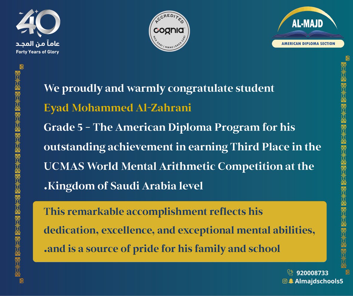 Almajd_care's tweet photo. #إنجاز |
نبارك بفخر واعتزاز
للطالب/ إياد محمد الزهراني
• الصف الخامس - الدبلوما الأمريكية
وذلك لتحقيقه إنجازاً استثنائياً وفوزه بـ المستوى الثالث في مسابقة UCMAS العالمية للحساب الذهني على مستوى المملكة العربية السعودية.
#تعليم_الرياض #تعليم #UCMAS
مدارس_المجد #٤٠_عام_من_المجد