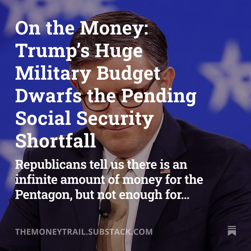 RalphNader's tweet photo. See the latest from Dean Baker
On the Money: Trump’s Huge Military Budget Dwarfs the Pending Social Security Shortfall
  https://t.co/fVRq1tHNaQ https://t.co/H0nRf0k9oo