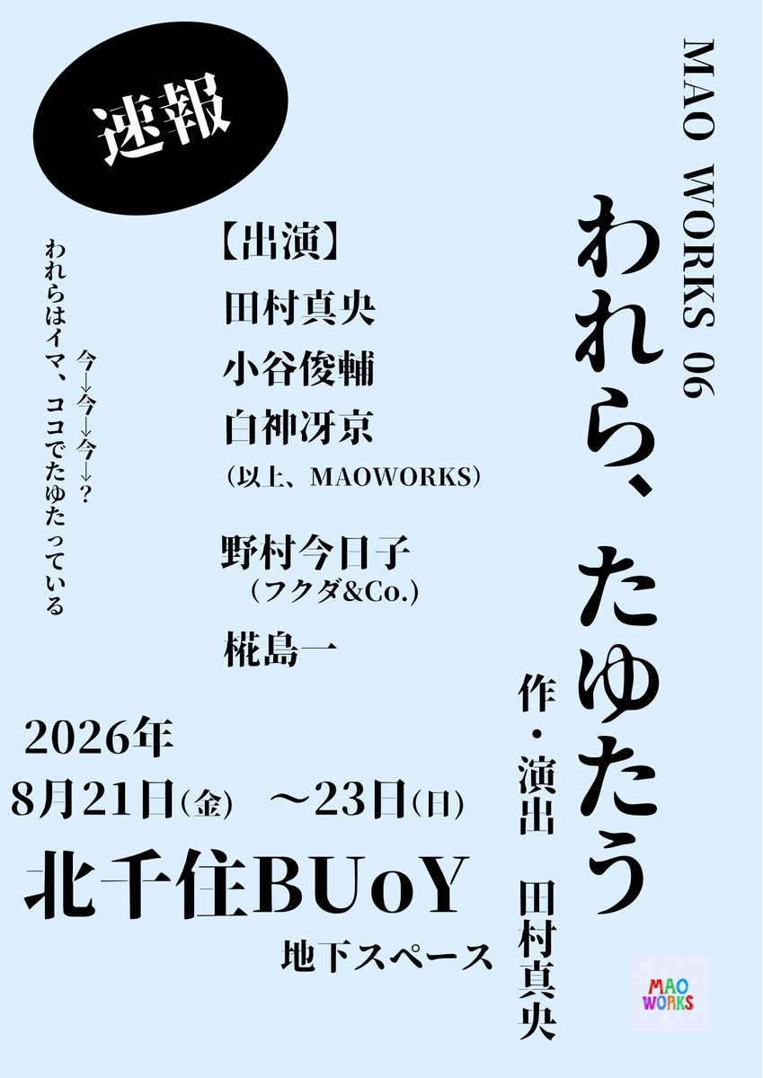 works_mao's tweet photo. 【次回作　速報📣】

MAO WORKSの次回作のタイトル、出演者、日程をお知らせします。

MAO WORKS 06
『われら、たゆたう』
作・演: 田村真央
会場: 北千住BUoY 地下スペース
日程: 2026年8月21日(金)〜23日(日)全4ステージを予定しております。

チラシビジュアル、続報はお待ち下さい！ https://t.co/DzV7ocYy6C