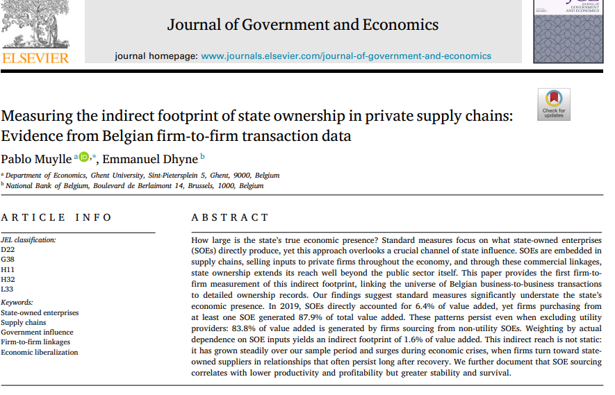 VincentGeloso's tweet photo. Nice paper in Journal of Government and Economics! TLDR: State intervention -- via state-owned entreprises  (SOE)-- is understated in the data. 

Using the universe of Belgian firm-to-firm transactions from 2002 to 2019, Pablo Muylle  and Emmanuel Dhyne trace how SOEs influence private firms through supply chain. 

While SOEs directly generated only 6.4% of Belgian value added in 2019, private firms purchasing from at least one SOE accounted for 87.9% of value added. Thus, SOE (i.e., the state) could "restructure" economic activity via procurement of SOEs. It also opens door to rent-seeking that affects the performance of both SOEs and private firms. 

Firms sourcing from SOEs tend to be larger, more politically connected, less productive and profitable, but also more stable and more likely to survive, especially during economic crises. 

The paper concludes that analyses of state ownership and liberalization should account for these indirect supply-chain linkages rather than focusing solely on direct state ownership.

Link here: https://t.co/BTKR6OA0Yo