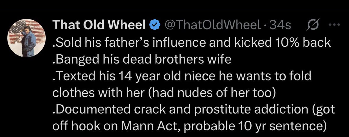 ThatOldWheel's tweet photo. @DanteTheDon @stoolpresidente Dante this is a man who had kiddie stuff on his laptop and who sleeps around with his family

He received NO JUSTICE for the crimes he committed.

Dude, this website is gaslighting off the charts. He’s getting Charlie Kirk numbers.

Elon is a stooge. Site is controlled psyop. https://t.co/b9dnJpVzW0