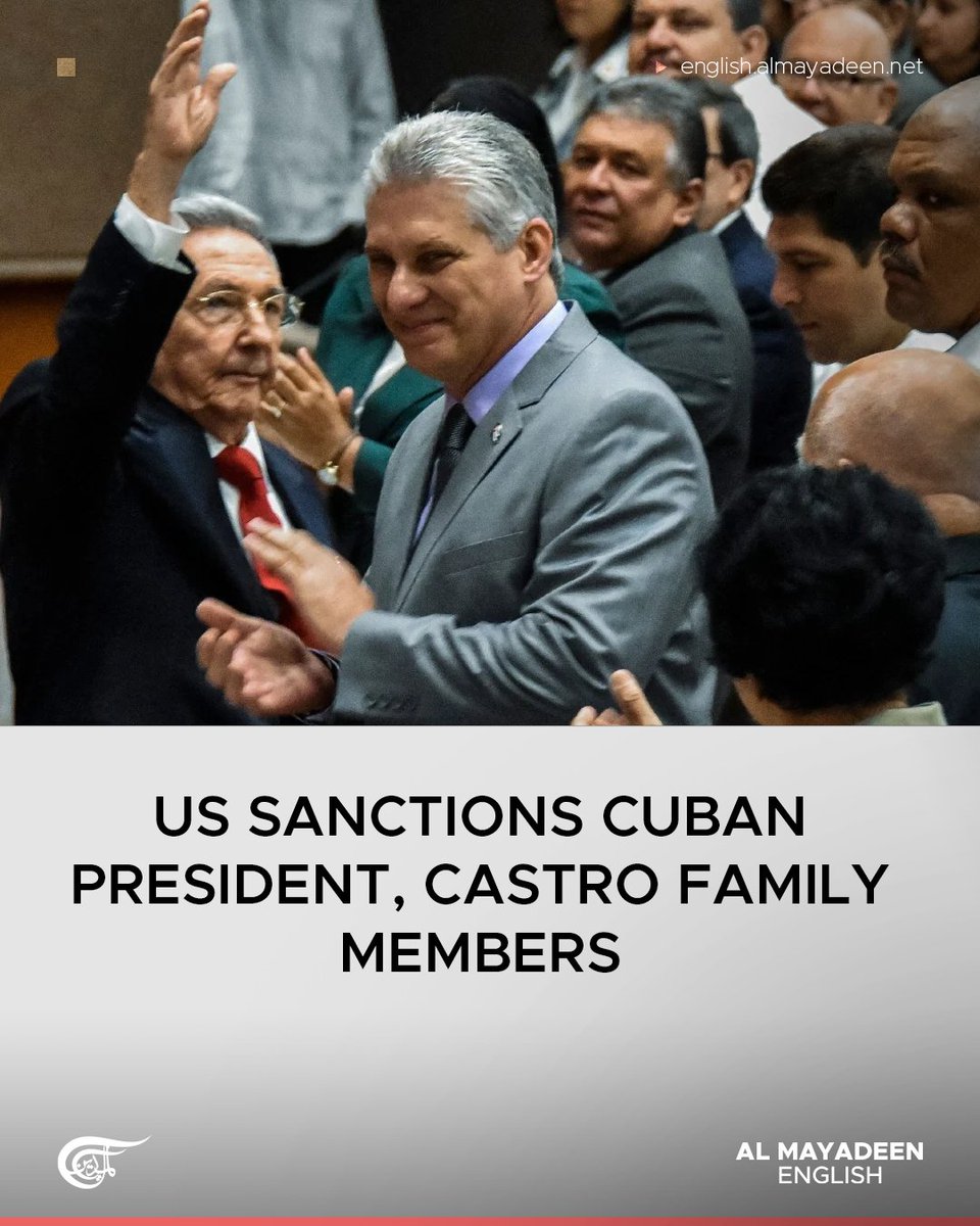 MayadeenEnglish's tweet photo. The United States announced a new round of sanctions on Thursday targeting Cuban President Miguel Diaz-Canel, members of his immediate family, and relatives of former Cuban leader Raul Castro, marking the latest escalation in Washington's pressure campaign against the island's leadership. 

Among those sanctioned were Diaz-Canel, his wife Lis Cuesta Peraza, and his stepson Manuel Anido Cuesta. The measures also targeted relatives of Raul Castro, including his son and grandson, despite the former president no longer holding an official government position.

The sanctions, imposed by the US Treasury Department, include asset freezes and restrictions on dealings with US entities. Several Cuban institutions, including the Ministry of the Revolutionary Armed Forces, were also targeted under the latest measures.
