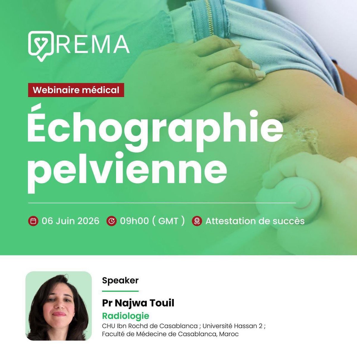 rema_app's tweet photo. 🚨 C’est demain ! 

Le webinaire sur l’échographie Pelvienne !

Nous vous invitons le 06 Juin 2026 à 09h00 (GMT), à un webinaire médical, entièrement dédié à l'Échographie Pelvienne. 

Pour cette session, nous aurons l'honneur d'accueillir le Professeur Najwa Touil, radiologue au CHU Ibn Rochd de Casablanca, Professeur à l'Université Hassan 2 et à la Faculté de Médecine de Casablanca, Maroc.

À l'issue de ce webinaire, une Attestation de Succès vous sera délivrée, certifiant votre participation et l'acquisition de ces nouvelles compétences.

Vous n’êtes pas encore inscrit ? 

👉 Inscrivez-vous dès maintenant via : https://t.co/CuxQqBLk1S

#Webinar #médecine #Santé #échographiepelvienne #rema