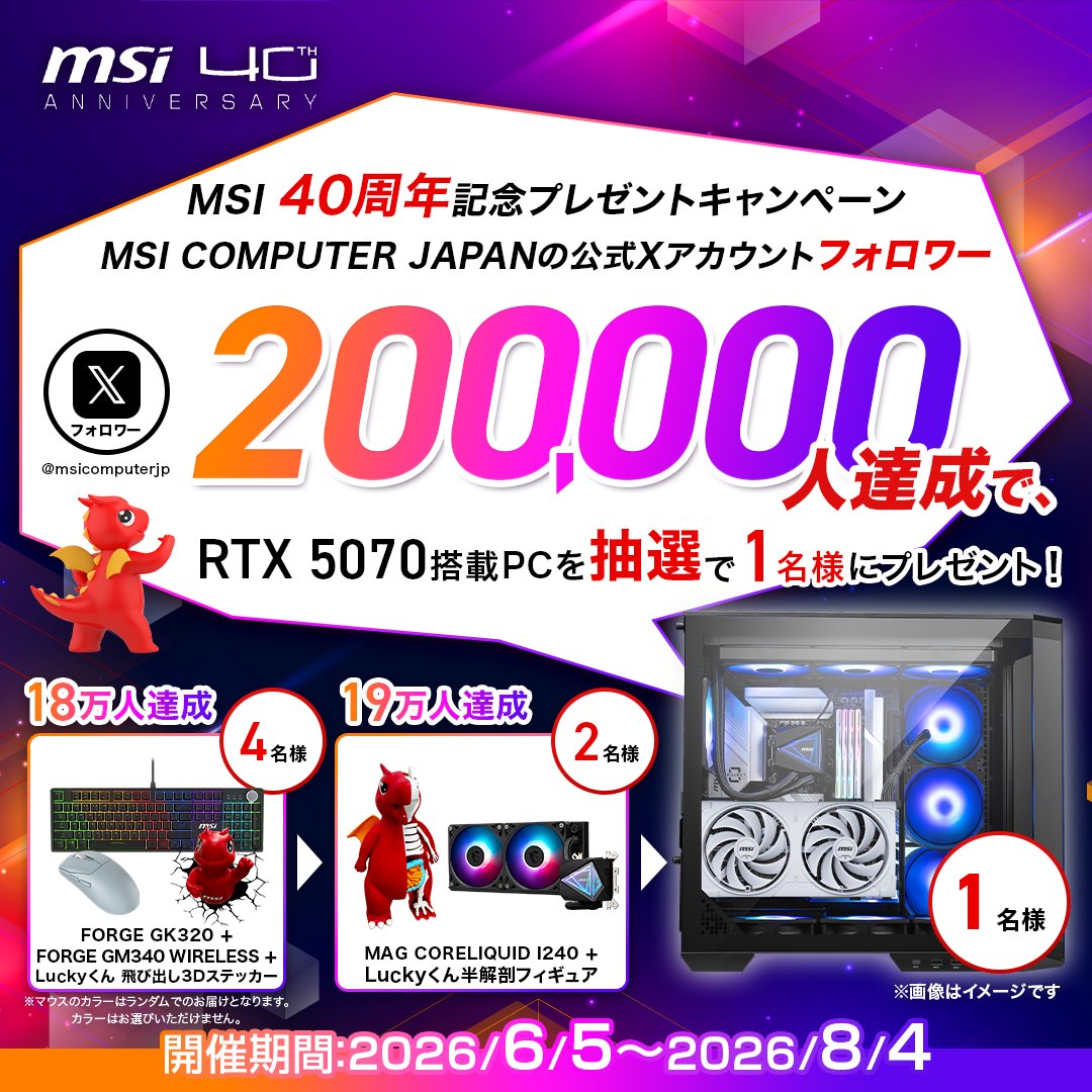 msicomputerjp's tweet photo. 🎉MSI 40周年記念フォロワープレゼントキャンペーン開催🎉

いつも応援してくださる皆さまへ感謝を込めて💖

🔥みんなで一緒に40周年を盛り上げて、目指せフォロワー20万人！🔥

🏆フォロワー20万人達成で…
🎁GeForce RTX™ 5070搭載ゲーミングPCを1名様にプレゼント！

さらに！
🎁18万人達成
🎁19万人達成

PCパーツや40周年限定の豪華賞品もご用意✨

📅開催期間
2026/6/5 ～ 2026/8/4

📌参加方法
公式アカウントをフォローするだけ！

さらに、コメント欄で
「お祝いメッセージ」＋「#MSI40周年」をつけて引用投稿すると当選確率アップ…かも！？👀✨

皆さまからのお祝いコメントをお待ちしています🎂🎉

#MSI #MSI40周年 #プレゼントキャンペーン #ゲーミングPC #自作PC