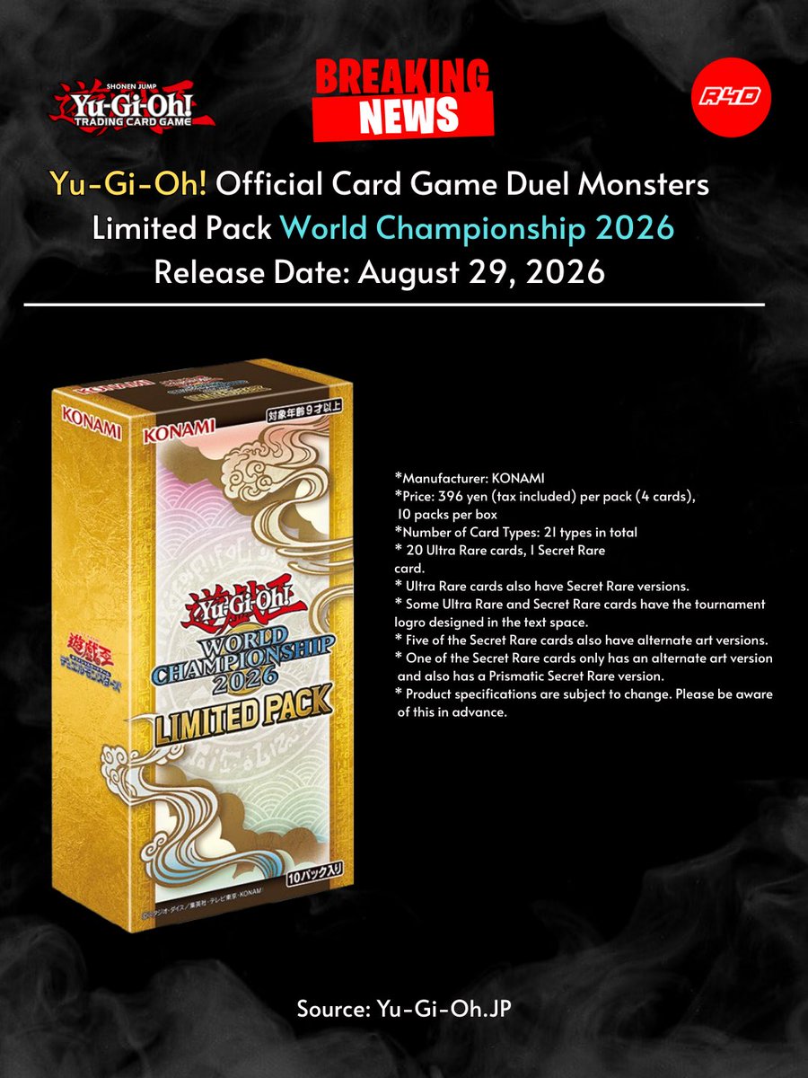Readyforduel's tweet photo. Yu-Gi-Oh! Official Card Game Duel Monsters
Limited Pack World Championship 2026

●Release Date: August 29, 2026 (Saturday)
●Manufacturer: KONAMI
●Price: 396 yen (tax included) per pack (4 cards),
　　　　10 packs per box
●Number of Card Types: 21 types in total

* 20 Ultra Rare cards, 1 Secret Rare
card. * Ultra Rare cards also have Secret Rare versions.
* Some Ultra Rare and Secret Rare cards have the tournament logo designed in the text space.
* Five of the Secret Rare cards also have alternate art versions.
* One of the Secret Rare cards only has an alternate art version and also has a Prismatic Secret Rare version.
* Product specifications are subject to change. Please be aware of this in advance.

#YuGiOh #OCG #遊戯王 #Readyforduel
