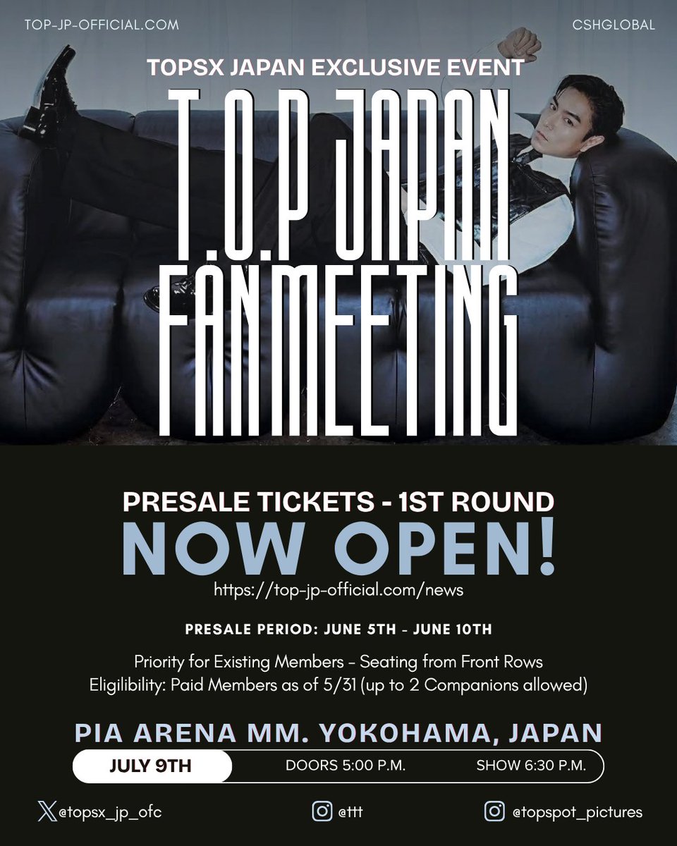 CSHGLOBAL's tweet photo. [NEWS] 260605

📢 The 1st Round of Presale Tickets for the free Japan Fan Meeting is NOW OPEN!

WHO IS ELIGIBLE TO APPLY:
TOPSX Japan Paid Members as of 5/31 (up to 2 Companions allowed in addition to the paid member — total of 3 people)

First Round of Presale Tickets: June 5th, 6:00pm JST to June 10th, 11:59pm JST.

Visit JAPAN TOPSX website for application and complete info:
🔗 https://t.co/9feJ8yQL40

EVENT INFO
🗓️ Date: July 9, 2026
⏰ Time: Doors open 5pm JST, Show starts 6:30pm JST
📍Location: Pia Arena MM, Yokohama, Japan
🎤 Host: Masayuki Furuya

Follow @ ttt & @ topspot_pictures on IG, and @topsx_jp_ofc & @topspot_pic on X for the latest updates. Don’t miss out!

#CHOISEUNGHYUN #T_O_P #탑 #최승현 #ANOTHER_DIMENSION