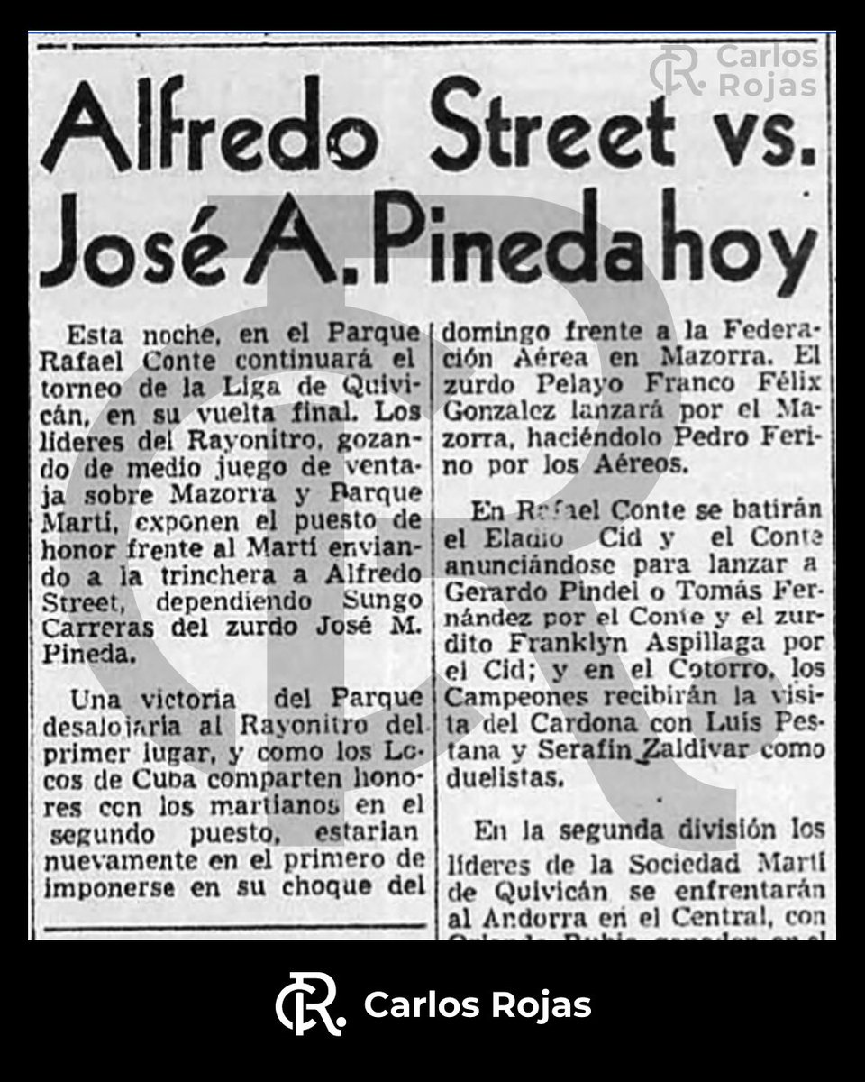 CRojasDesign's tweet photo. ALFREDO STREET VS. JOSÉ MIGUEL PINEDA
El duelo que nunca vimos en Series Nacionales.

Sábado 11 de marzo de 1961. La noche en el Parque Rafael Conte cargaba esa pesadez eléctrica de los grandes duelos de la Liga de Quivicán.  

En las páginas del diario Hoy, el titular apuraba la expectativa: "Alfredo Street vs. José A. Pineda hoy". A pesar del gazapo en la inicial de su nombre —que la propia nota corregía líneas más abajo—, la afición sabía perfectamente que se trataba de José Miguel Pineda.

Por aquel entonces, Pineda era un zurdito de condiciones descomunales y la joya más preciada del equipo del Parque Martí, dirigido por Clemente "Sungo" Carreras. Esa noche, salía a contener al Rayonitro. Al frente, defendiendo el liderato de la Liga de Quivicán por apenas medio juego de ventaja, esperaba su as, Alfredo Street. Era un choque de trenes del amateurismo.  

Apenas un mes después, en abril, aquellos dos lanzadores compartían el mismo uniforme en Costa Rica, llevando a Cuba a lo más alto del Campeonato Mundial Amateur. Pineda, con solo 19 años, firmó una gesta de leyenda: efectividad de 0.50 y el juego decisivo frente a México en el bolsillo. Aquella exhibición de talento puro encandiló a los scouts de las Grandes Ligas. 

Pineda firmó su ingreso al profesionalismo, emulando los pasos de sus compañeros Bert Campaneris y Rigoberto "Tito" Fuentes. El futuro estaba ahí, al alcance de la mano. 

Pero el panorama en la Isla estaba cambiando de forma irreversible. Tras un breve regreso para cuidar una molestia en el brazo, una losa ideológica sepultó sus aspiraciones de por vida. El 19 de noviembre de 1961, durante la clausura de la primera plenaria del INDER, Castro anunciaba ante los micrófonos la sepultura del profesionalismo. Sin derecho a réplica, con la frialdad de un plumazo burocrático, se decretó la muerte deportiva para todo aquel que hubiese osado rozar el béisbol (o deporte) profesional. A los 20 años, la dictadura le confiscó el brazo y la juventud al prospecto del pitcheo más brillante del país, condenándolo a no poder pisar más un terreno de pelota como atleta.  

Pineda tuvo que mudar su genio al banquillo y refugiarse en la estrategia y la formación de peloteros, emergiendo años más tarde como uno de los mánagers más respetados y ganadores de nuestra pelota al mando de Industriales, Granjeros, Vegueros, Habana, entre otros.

Por su parte, Alfredo Street continuó y esculpió su nombre en las Series Nacionales, pero al público cubano se le privó de disfrutar de la secuela de aquella noche del Rafael Conte en los nuevos clásicos locales.