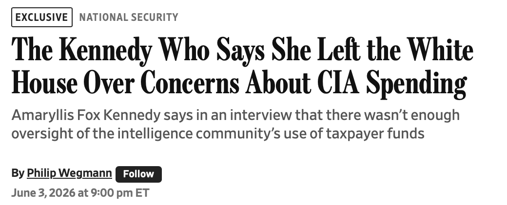 thackerpd's tweet photo. I'm totally shocked to learn the agency, that has been absolutely out of fucking control since 1947, is still absolutely out of fucking control today.

Whod'a thunk they still had domestic programs, when they've been exposed over and over for domestic programs?

WASHINGTON—Amaryllis Fox Kennedy, a former senior Trump administration official, said she resigned last month in part because she was increasingly frustrated with the lack of oversight of the intelligence community’s use of taxpayer funds—including gold bullion.

“I couldn’t keep signing the checks,” she said in an interview with The Wall Street Journal. “I would have become complicit.”

Kennedy had broad oversight across the sprawling U.S. intelligence apparatus. The daughter-in-law of Health and Human Services Secretary Robert F. Kennedy Jr., she served as a deputy director of national intelligence and sat on the President’s Intelligence Advisory Board. Kennedy, a former Central Intelligence Agency officer, also held a third post as an associate director of the Office of Management and Budget with oversight over the spending of the CIA, as well as the 17 other intelligence agencies.

She publicly announced her resignation last month, citing family reasons. Her continuing frustrations with the intelligence agencies are only now coming to light.

“Until there’s functional oversight of the IC’s ample and unsupervised movement of money and gold, we are stuck living in something less than the constitutional republic our founders designed,” she said.

Some of that intelligence activity was “brilliant, courageous, and everything an American would be proud to fund,” she said. But she said other intelligence activities “are broken and corrupt and result in domestic political activities that no American would condone.” Kennedy wouldn’t disclose what activities she found onerous, citing ongoing national security concerns, but said she decided to resign once it became clear that certain intelligence agencies were stonewalling elected leaders.

She dismissed as inaccurate a recent report that her resignation came in part as a result of her disagreements with President Trump over the war in Iran. Though she has long been a critic of foreign entanglements, Kennedy contended in the Journal interview that Trump was “future-proofing” against a more protracted conflict with Iran, and praised him for eliminating “the seed of a future full-blown war while it can still be done with minimal casualties and no boots on the ground.”

Her decision was the result of an inability to fully confront actors in the intelligence agencies, she said, who wield “covert resources to affect political outcomes.”

Kennedy has long been an outspoken critic of the national-security establishment and previously warned against further entanglement in the Middle East. “The Blob in Washington has been secretly encouraging Israel to start a war with Iran, while publicly calling for them to de-escalate,” she wrote in an October 2024 social-media post endorsing Trump. His top qualification, she said, was that he didn’t start “a single new major war anywhere on Earth.”

In the Journal interview, Kennedy argued that Trump is pursuing his stated goal of preventing Iran from obtaining a nuclear weapon, while also eliminating “an excuse for future neocons to justify major, bloody ground war.”

After giving Susie Wiles, White House chief of staff, a heads up, she told colleagues last month that she planned to resign. “I’m rejoining the private sector because I have a daughter about to begin college, with two younger children to educate, and I have to keep my family financially on track,” she wrote in a social-media post. “But make no mistake about it—I stand with the president every step of the way.”

Kennedy will maintain her seat on the president’s intelligence advisory committee, but she held out the possibility of returning to the administration if there were ever “a genuine appetite to eliminate domestic political abuses in the IC.”

“I’ll be first in line to come back and serve full time,” she said.