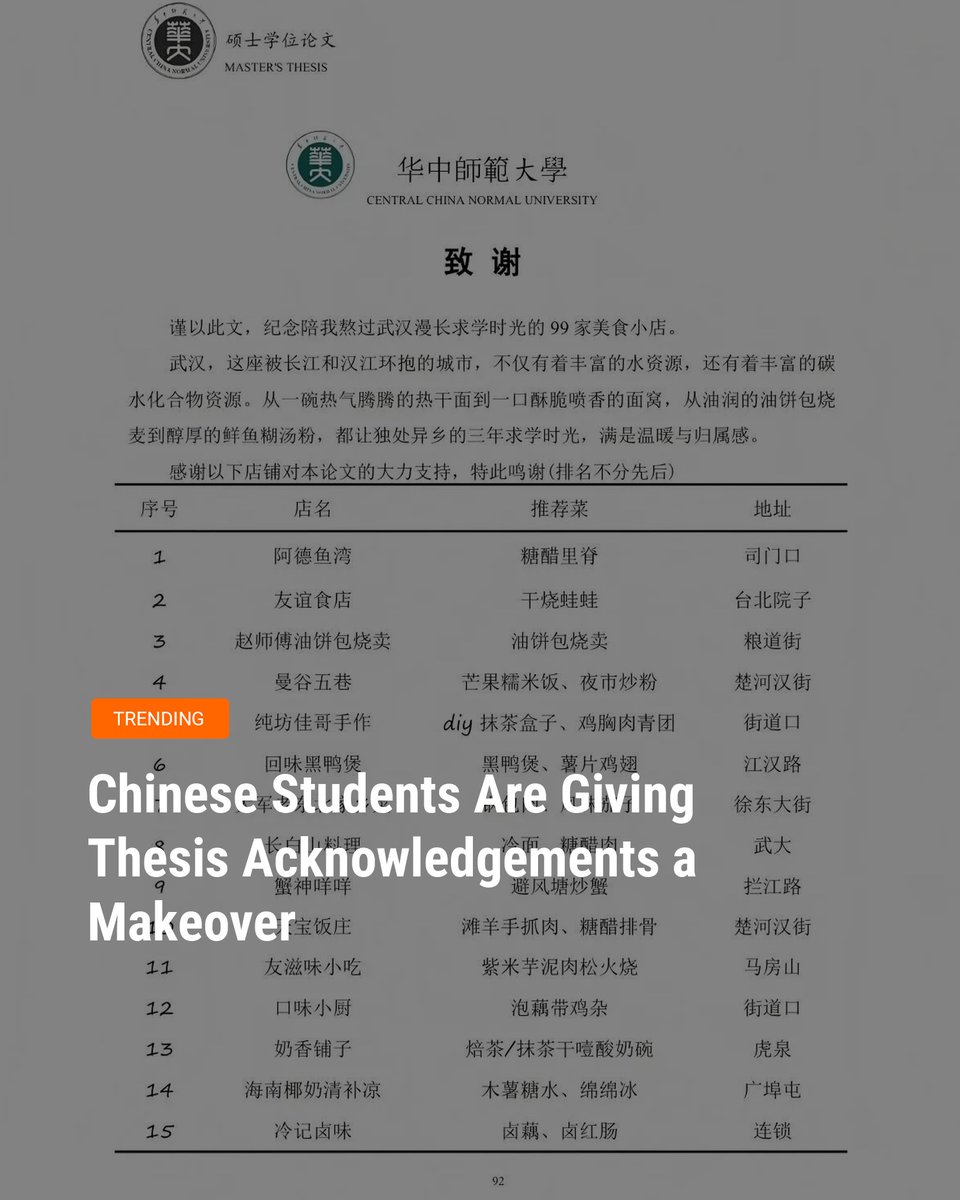 SixthTone's tweet photo. This graduation season, Chinese university seniors are turning their thesis acknowledgement sections into a tribute to campus food — and posting them online.

Traditionally, the section is reserved for thanking supervisors, family, and friends. But on social media, it’s being repurposed as a nostalgic “menu” of what students ate during their time at university. Chicken feet, late-night noodles, cafeteria sets, milk tea, and nearby takeout favorites often show up in lists designed to look like research data. It captures the emotional connections to food that comforted them during intense academic years — quick meals after late-night study sessions, familiar cafeteria dishes between classes, and small treats that made stressful days feel more manageable. 

The trend has gained attention on social platform Xiaohongshu, also known as RedNote. Most of these are not part of actual submitted theses, but they’re written in a deliberately serious, academic style — which is part of the joke.

For many students, it’s part coping mechanism, part nostalgia, and part unofficial campus food guide for the next wave of students. Late-night meals and everyday snacks get elevated into something that looks almost worthy of citation.

The result is a lighthearted twist on a formal tradition: the thesis acknowledgement becomes less about polite thanks alone, and more like a personal highlight reel of university life — told one meal at a time.