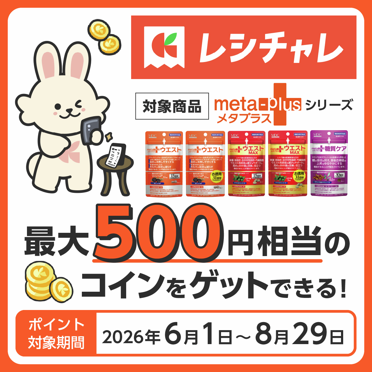 Metabolic_Plus's tweet photo. ／
📣メタプラスシリーズ
レシチャレ キャンペーン実施中！
＼
注目の機能性表示食品【メタプラスシリーズ】が2026年に待望のリニューアル🆕
メタプラスシリーズ5品のいずれかを購入したレシートで最大500円相当のコインをGETしてね🪙
■期間　2026年6月1日～8月29日
■対象商品
・メタプラス ウエスト　15日分
・メタプラス ウエスト　31日分
・メタプラス ウエストマックス　15日分
・メタプラス ウエストマックス　31日分
・メタプラス 糖質ケア　30回分
■応募方法
①アプリ内で対象商品をチェック✅
②商品を購入したレシートを撮影📷
③レシートをアプリにアップ📱
④審査完了でコインゲット🙌
※ご好評頂いた場合、期限を待たずに早期終了する可能性がございます。
　あらかじめご了承ください。

↓ 詳細はこちら ↓
https://t.co/6rKhQMbyeW…