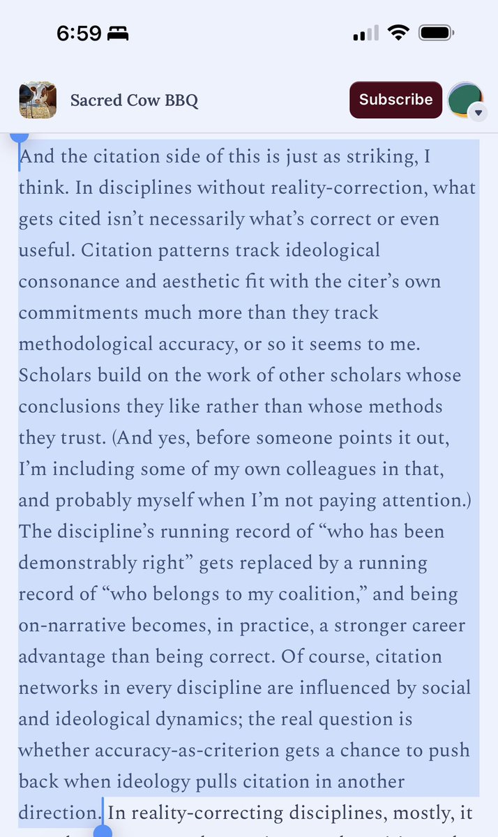 jessesmithsoc's tweet photo. Real banger from Sacred Cow BBQ on the problem of social sciences and humanities being largely immune to reality correction because there’s no feedback loop that penalizes people for being wrong. The incentive structure rather rewards people for intra-guild argumentative sophistication and coalition-building, which in many cases are ideological or actively reality-resistant. There are real reform efforts afoot, and that is good, though they’re largely happening outside of formal sites of academic knowledge production, e.g., Substack rather than academic journals. 

This one amply rewards your attention!

https://t.co/y4vv90Ip3H