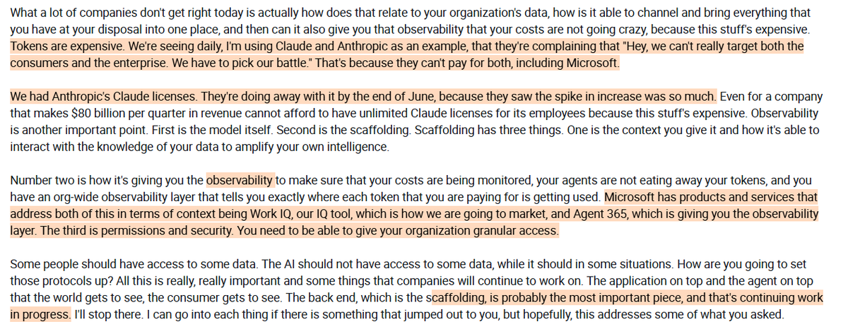 RihardJarc's tweet photo. Interview with a $MSFT employee on why the real value in AI is in what gets built on top of the model:

1. He sees the real value sitting not in the models themselves but in what gets built on top of them, what $MSFT internally calls scaffolding, meaning how AI connects to an organization's data, what context it is given, and how well it amplifies the intelligence already inside a business. The expert's view is that as models continue to improve and commoditize, the differentiation will shift entirely to that layer above the model.

2. The expert believes that token costs are a real and often underestimated problem, noting that even $MSFT is pulling back on unlimited Claude licenses because the cost spike became unsustainable. He also mentions that most companies are not getting the data integration piece right, failing to bring everything they have into one place in a way the AI can actually use.

3. Observability is flagged as equally important, with organizations needing a clear view of exactly where every token is being spent before costs spiral out of control. $MSFT is addressing both through Work IQ for context and data integration and Agent 365 for the observability layer, with permissions and security rounding out the three pillars of what the expert sees as the scaffolding that will ultimately determine which organizations get real value from AI and which do not. The expert believes model selection as highly use-case dependent, with $MSFT running 200 models internally.

4. According to the expert, AI is actively decoupling workflows from the SaaS application layer, which historically locked users into platforms like $CRM or $NOW to execute any process. With agentic AI, workflows can now sit above the application stack entirely, with the agent pulling data from a CRM, triggering actions in an ERP, and updating tickets in $NOW system without the user ever touching those systems directly. $MSFT is positioned as exactly this kind of orchestration layer.

found on @AlphaSenseInc