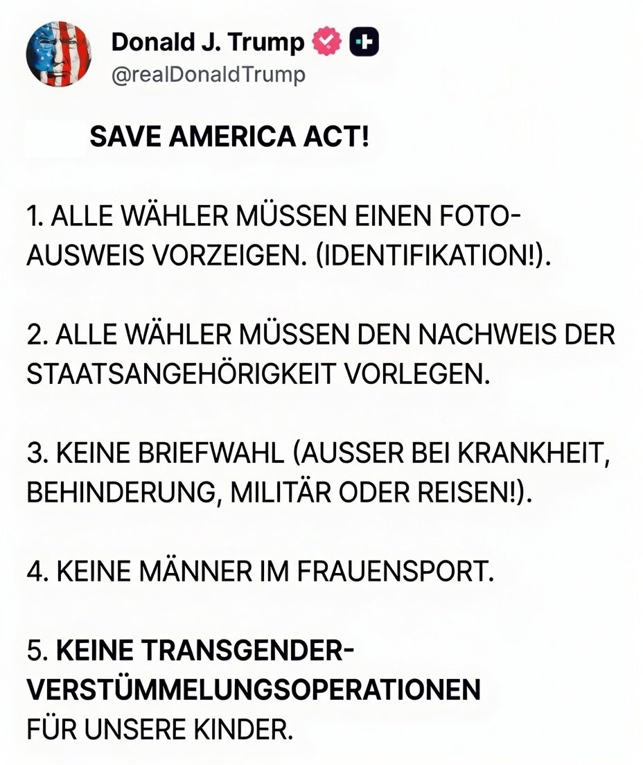 GFreiNews's tweet photo. Donald Trump ist der Erste, der drei Mal in Folge zum Präsidenten der USA gewählt wurde. Obama der Erste, der drei Amtszeiten hatte.

Dies wurde nur möglich durch massiven Wahlbetrug bei der zweiten Wahl Trump gegen Biden, bei der massiv betrogen wurde und ein debiler Präsident als Marionette eingesetzt wurde, während Obama aus dem Hintergrund die Fäden zog.

Trump will aktuell durch den „Save America Act“ verhindern, dass dies erneut geschieht, mit drei einfachen Forderungen, die fast überall auf der Welt gelten, nur in einigen demokratisch geführten US-Staaten nicht.

Wähler müssen sich sowohl bei der Wahl ausweisen als auch nachweisen, dass sie US-Staatsangehörige sind. Dies ist in 14 Staaten wie Kalifornien, Illinois oder  Massachusetts nicht der Fall!

Zusätzlich soll sich die Briefwahl zukünftig wieder darauf beschränken, wofür sie gedacht war: für Kranke und Bürger, die sich im Ausland befinden.

Denn in den USA ist die gleiche Situation wie in Deutschland für die AfD. Mit den Briefwahlstimmen drehen sich sichere Wahlsiege, teils mit deutlichem Abstand, immer wieder ins Gegenteil. Und der Verdacht liegt mehr als nahe, dass hier massiv betrogen wird.

Zusätzlich fordert der Akt, dass Männer nicht im Frauensport antreten dürfen und Kinder nicht sexuell verstümmelt werden.

Nichts davon sollte kontrovers sein. Aber die Medien behandeln diese Forderungen so, als wären sie unvernünftig.