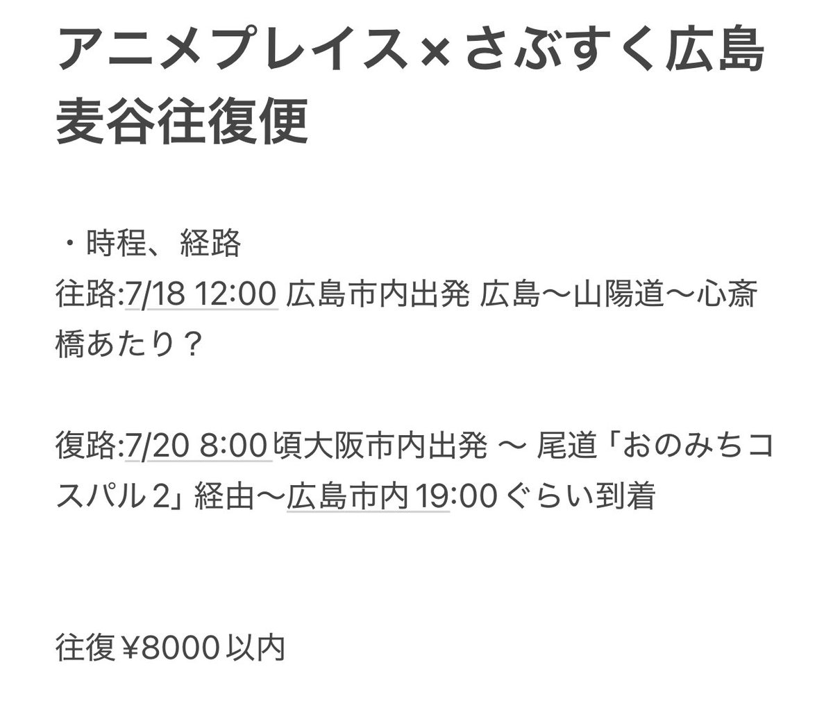 neo_MUGiTANi's tweet photo. 【広島-大阪往復便のお知らせ⋆͛📢⋆】
7/19に大阪で開催されます #アニメプレイス× #さぶすく広島 同乗したい方募集いたします。
現在やくぴ(@89ypyp )、べに屋(@benimisuzu0120 )が乗っていきますのであと2人乗れます。時程は画像の通りです。片道のみのご利用も可能です。
面識のある方限定とさせて頂きますが希望者いましたらご連絡ください✨