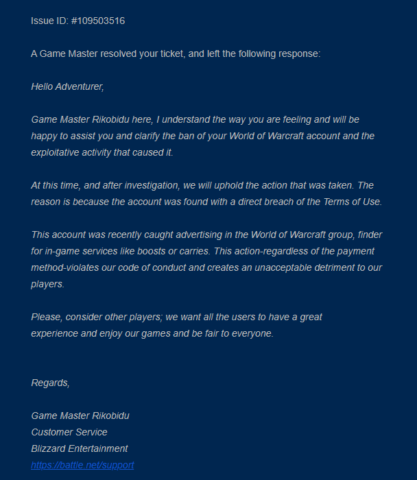 Desikz's tweet photo. "This account was recently caught advertising in the World of Warcraft group, finder for in-game services like boosts or carries."

I don't even make my own groups, why would I get banned for advertising? wth? your report system or whatever is broken @BlizzardCS https://t.co/hvwanISPgs