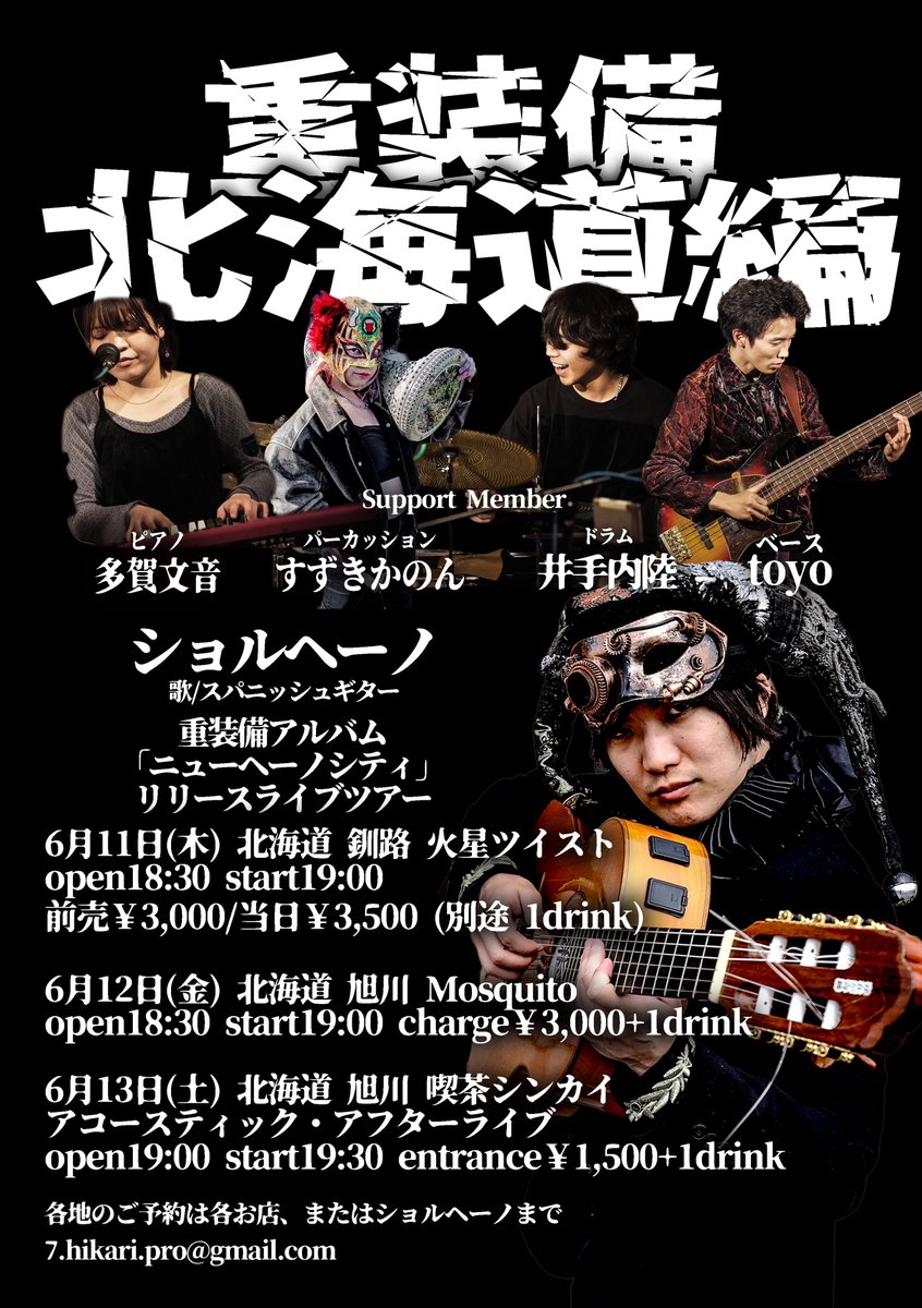 7_hikari's tweet photo. ショルヘーノです。

いよいよ押し迫って参りました、サポートメンバー全員集結の"重装備ショルヘーノ"で行きます北海道ツアー3DAYS！

6月11日(木) 北海道 釧路 火星ツイスト
6月12日(金) 北海道 旭川 Mosquito
6月13日(土) 北海道 旭川 喫茶シンカイ

きっともうこんな無茶はしない、だけど「観たい、来て欲しい」と言われたからにゃ連れていきますよ!!

そして一旦重装備ショルヘーノは最終回です。
数年はやらないと思うので遠方からでもお越しくださいませよ！来るべし!!

ご予約はお店、または出演者まで。
7.hikari.pro@gmail.com (ショルヘーノ)