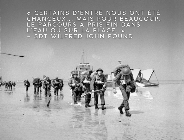Photo en noir et blanc de soldats munis de lourds sacs à dos marchant sur le replat de marée, des embarcations de débarquement en arrière-plan. Texte sur l’image : « Certains d’entre nous ont été chanceux... mais pour beaucoup, le parcours a pris fin dans l’eau ou sur la plage. » – Sdt Wilfred John Pound