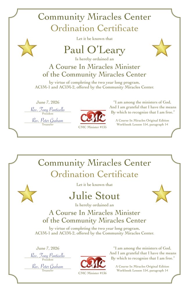 Reverend_Tony's tweet photo. Ordination Ceremony: Paul O'Leary & Julie Stout
Via Zoom - Sunday 06.07.26 - 11:00 a.m. Pacific **

We are happy to once again be ordaining 2 new CMC, ACIM Ministers. We will be welcoming Paul O'Leary as CMC Minister #135 and Julie Stout as CMC Minister #136.

ACIM tells us, "I am among the ministers of God, and I am grateful that I have the means by which to recognize that I am free." This ceremony will be an unique time to hear from 9 different CMC Ministers who will all relate to being an ACIM Minister of God very differently. We love these events because they show off the diversity of our fellowship.

Being a Minister of God takes devotion. "From this day forth, your ministry takes on a genuine devotion and a glow that travels from your fingertips to those you touch and blesses those you look upon." (WkBk.157.5) We all have a ministry to fulfill. For Paul and Julie this will be the start of a new chapter in it.

Paul & Julie both qualify for this ordination by virtue of the CMC's rigorous 2 year ordination program. They have devoted the considerable time and the attention for 2 years to get through this program and we are happy to welcome them into the CMC family of ACIM Ministers. "This is a course in mind training. All learning involves attention and study at some level." (Tx.3.1) They have done the work, they have given the attention, and can now claim the title. "[The teacher of God] cannot claim that title until he has gone through the workbook, since we are learning within the framework of our course." (Mn.16.3)

Seven current CMC Ministers will be taking part in the ceremony. Thank you Reverends: Dusa Althea #21, Paula #125, Wendy #25, Diane #130, Rudy #15, Tony #20, & Kim #85. We are blessed by our wonderful active fellowship. Don't miss this unique and inspiring event. All are welcome to the Ordination Ceremony and there is no cost.

** Sunday Gathering - Sunday
Eastern - 2 p.m.
Central - 1 p.m.
Mountain - 12 noon
Pacific - 11 a.m.
Alaskan - 10 a.m.
Hawaiian - 8 a.m.

Click on link below:
https://t.co/ydv2N8EBzl

Meeting ID: 973 303 958

Full Sunday Gathering stays on YouTube for 1 month after it was live. If you miss the Gathering live go to our YouTube channel and click on the "Live" tab: CMC YouTube Channel

[Quotation references are all the Original Edition (OrEd) unless otherwise specified]

CMC serving A Course In Miracles Students since 1987.

https://t.co/KmydDxk87K